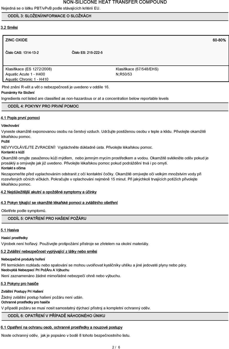 o nebezpečnosti je uvedeno v oddíle 16. Poznámky Ke Složení Ingredients not listed are classified as non-hazardous or at a concentration below reportable levels ODDÍL 4: POKYNY PRO PRVNÍ POMOC 4.