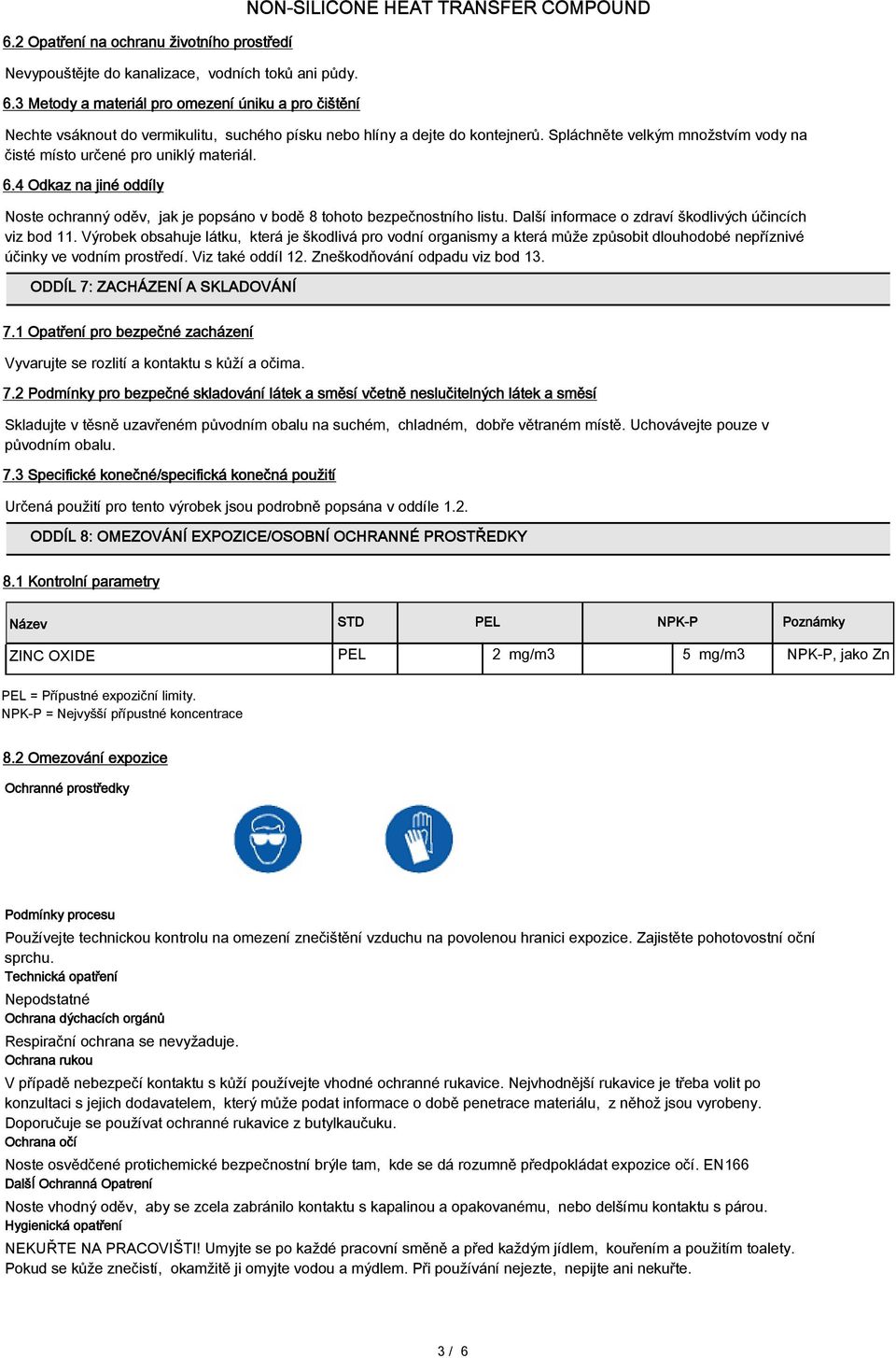 Spláchněte velkým množstvím vody na čisté místo určené pro uniklý materiál. 6.4 Odkaz na jiné oddíly Noste ochranný oděv, jak je popsáno v bodě 8 tohoto bezpečnostního listu.