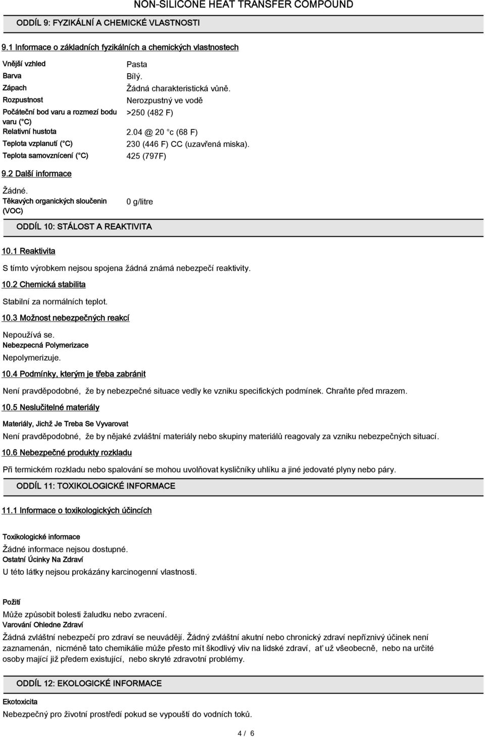 Teplota samovznícení ( C) 425 (797F) 9.2 Další informace Žádné. Těkavých organických sloučenin (VOC) 0 g/litre ODDÍL 10: STÁLOST A REAKTIVITA 10.