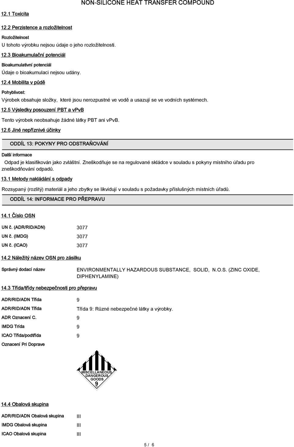 5 Výsledky posouzení PBT a vpvb Tento výrobek neobsahuje žádné látky PBT ani vpvb. 12.6 Jiné nepříznivé účinky ODDÍL 13: POKYNY PRO ODSTRAŇOVÁNÍ Další informace Odpad je klasifikován jako zvláštní.