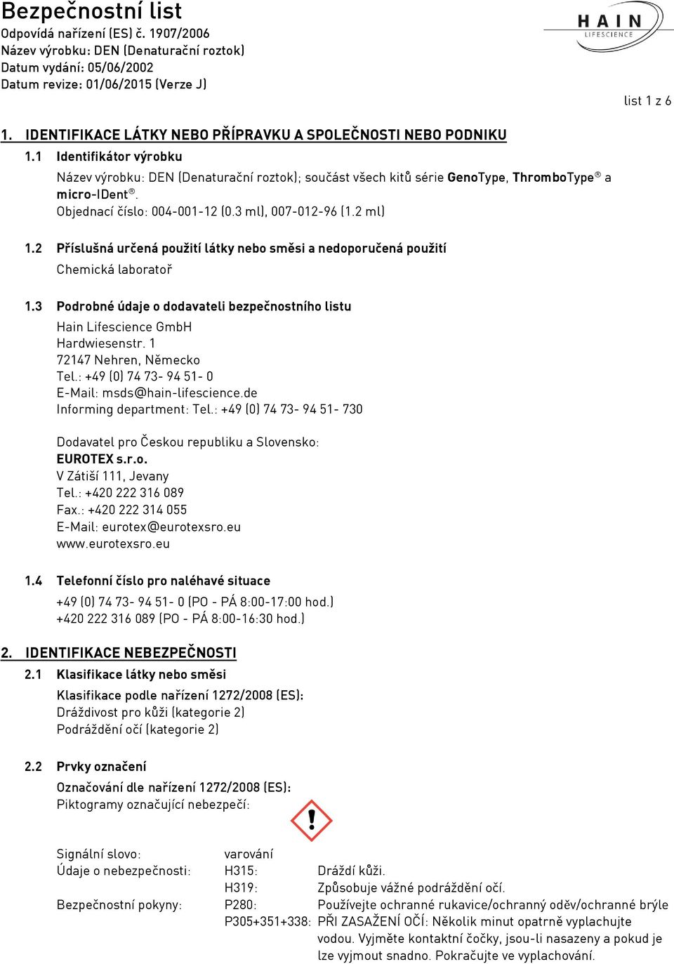 3 Podrobné údaje o dodavateli bezpečnostního listu Hain Lifescience GmbH Hardwiesenstr. 1 72147 Nehren, Německo Tel.: +49 (0) 74 73-94 51-0 E-Mail: msds@hain-lifescience.de Informing department: Tel.