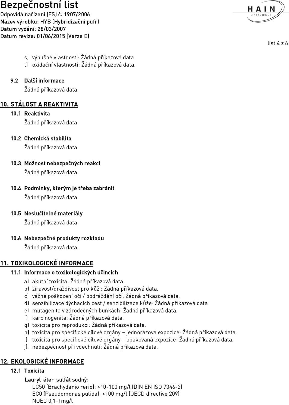 1 Informace o toxikologických účincích a) akutní toxicita: b) žíravost/dráždivost pro kůži: c) vážné poškození očí / podráždění očí: d) senzibilizace dýchacích cest / senzibilizace kůže: e)