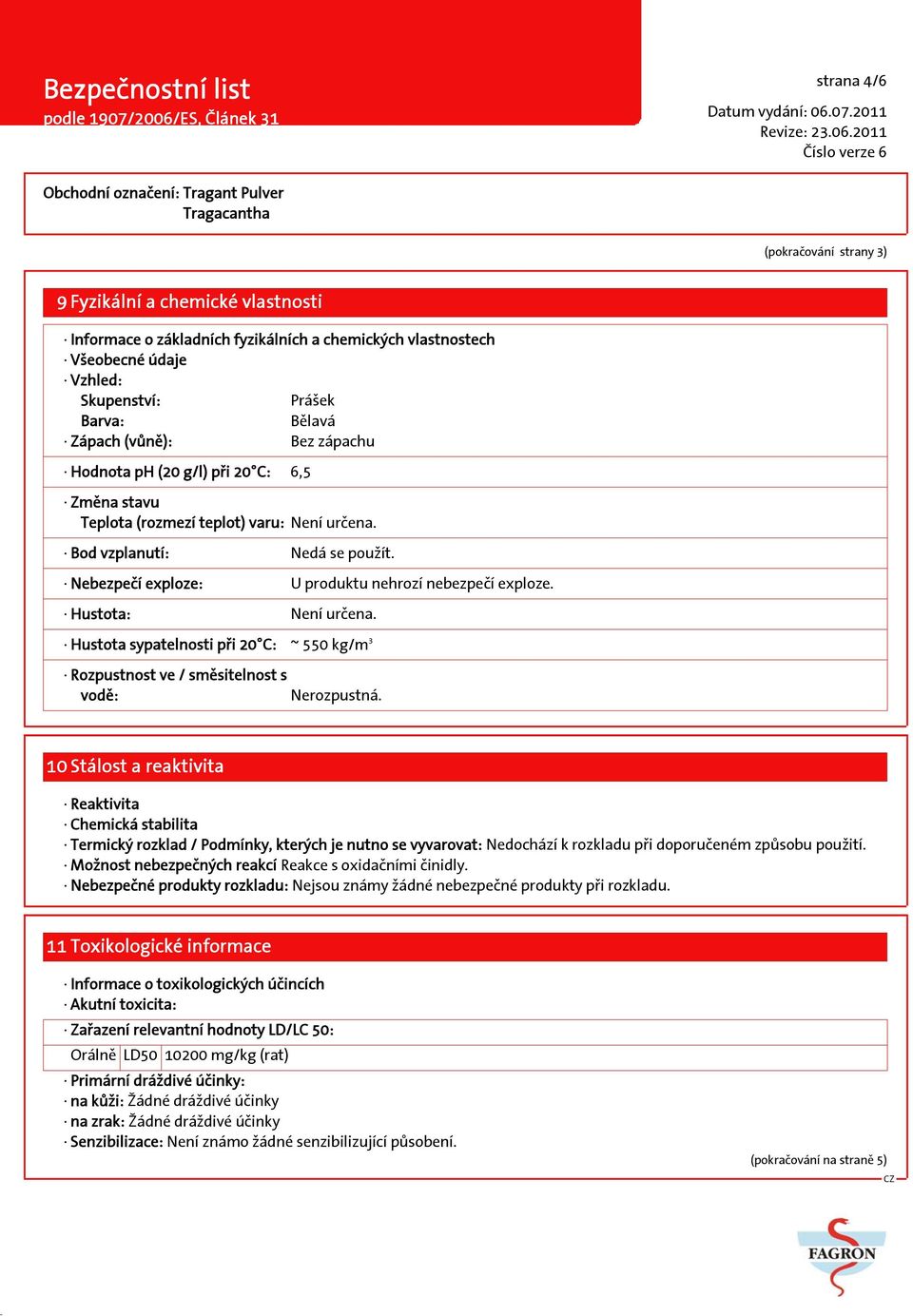 Hustota: Není určena. Hustota sypatelnosti při 20 C: ~ 550 kg/m 3 Rozpustnost ve / směsitelnost s vodě: Nerozpustná.