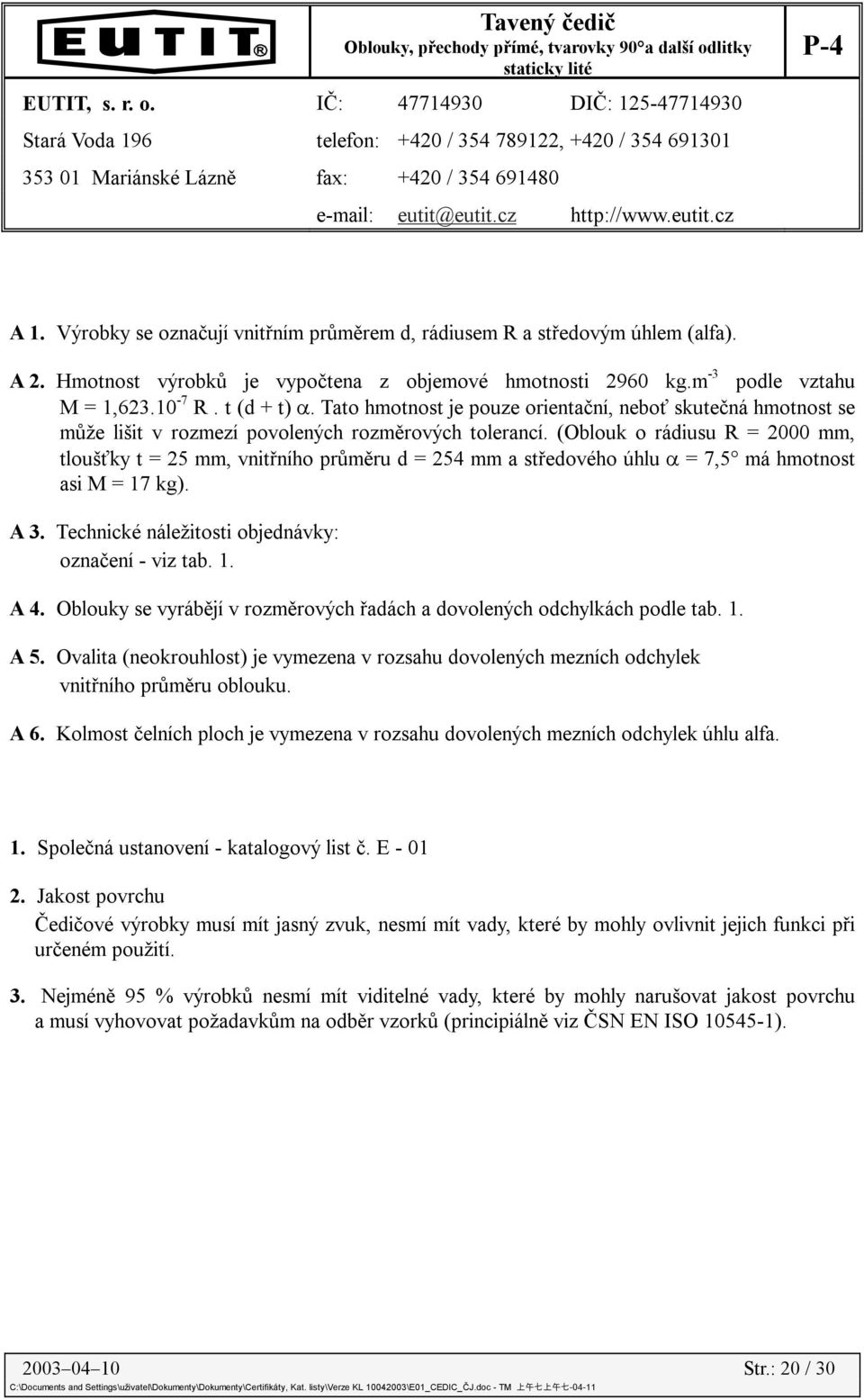 Tato hmotnost je pouze orientační, neboť skutečná hmotnost se může lišit v rozmezí povolených rozměrových tolerancí.