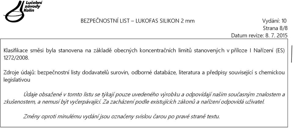 obsažené v tomto listu se týkají pouze uvedeného výrobku a odpovídají našim současným znalostem a zkušenostem, a nemusí být vyčerpávající.