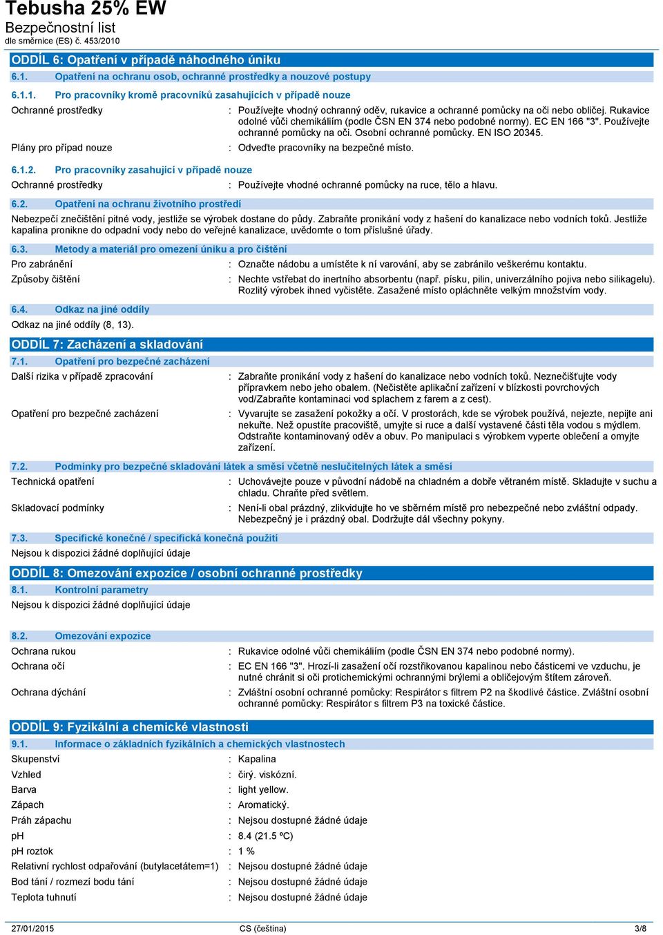 Rukavice odolné vůči chemikáliím (podle ČSN EN 374 nebo podobné normy). EC EN 166 "3". Používejte ochranné pomůcky na oči. Osobní ochranné pomůcky. EN ISO 20345.