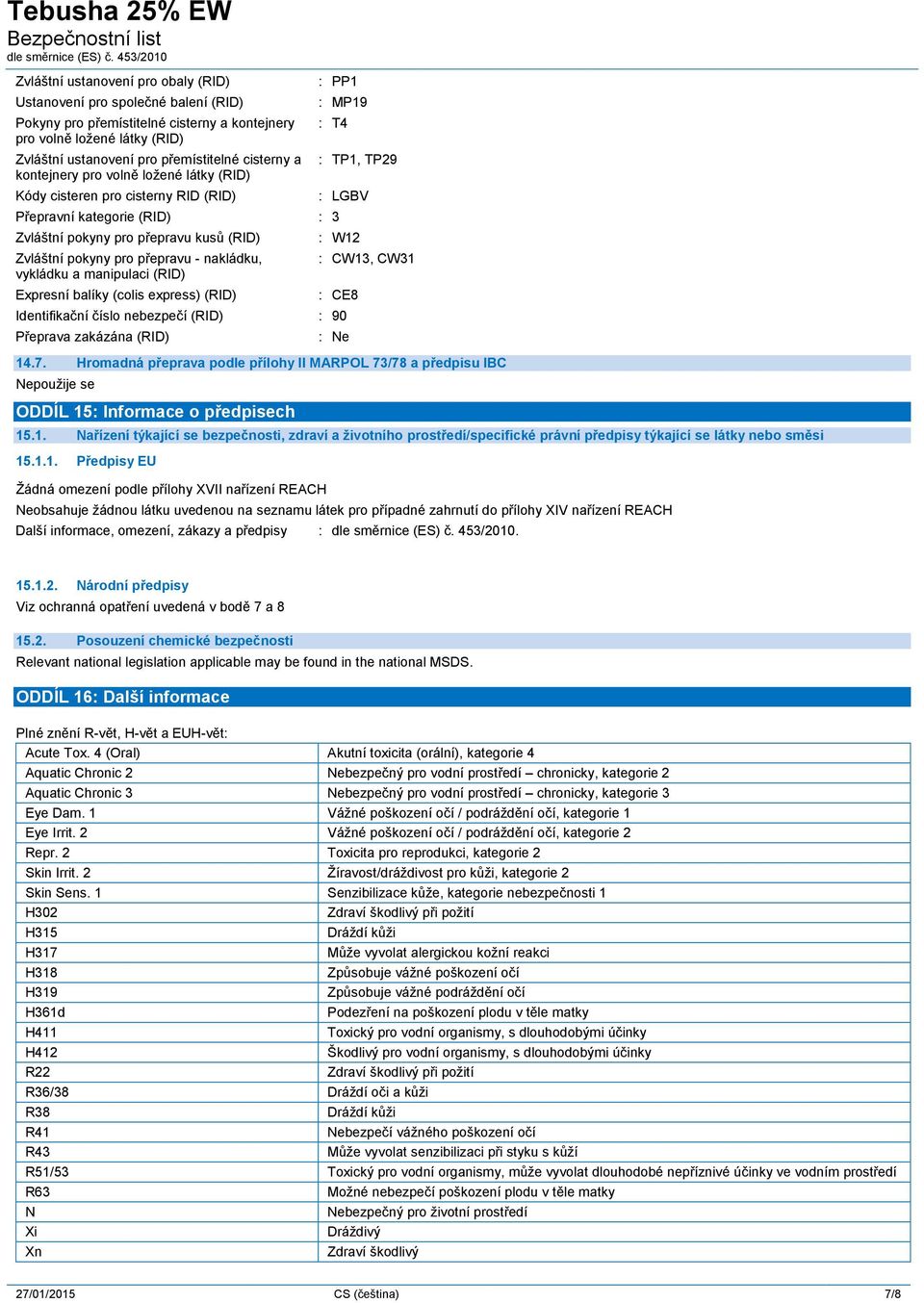 nakládku, vykládku a manipulaci (RID) Expresní balíky (colis express) (RID) : TP1, TP29 : LGBV : W12 : CW13, CW31 : CE8 Identifikační číslo nebezpečí (RID) : 90 Přeprava zakázána (RID) : Ne 14.7.