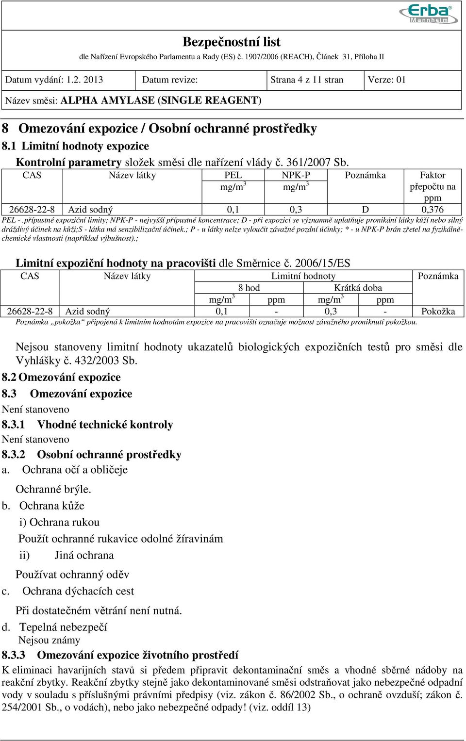 CAS Název látky PEL NPK-P Poznámka Faktor mg/m 3 mg/m 3 přepočtu na ppm 26628-22-8 Azid sodný 0,1 0,3 D 0,376 PEL -.