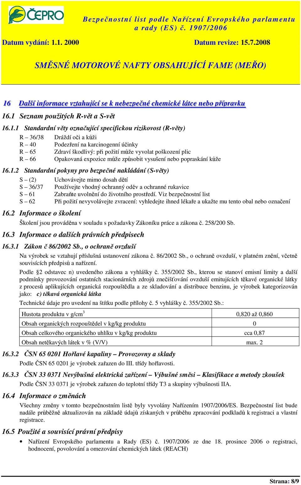 expozice může způsobit vysušení nebo popraskání kůže 16.1.2 Standardní pokyny pro bezpečné nakládání (S-věty) S (2) S 36/37 S 61 S 62 16.