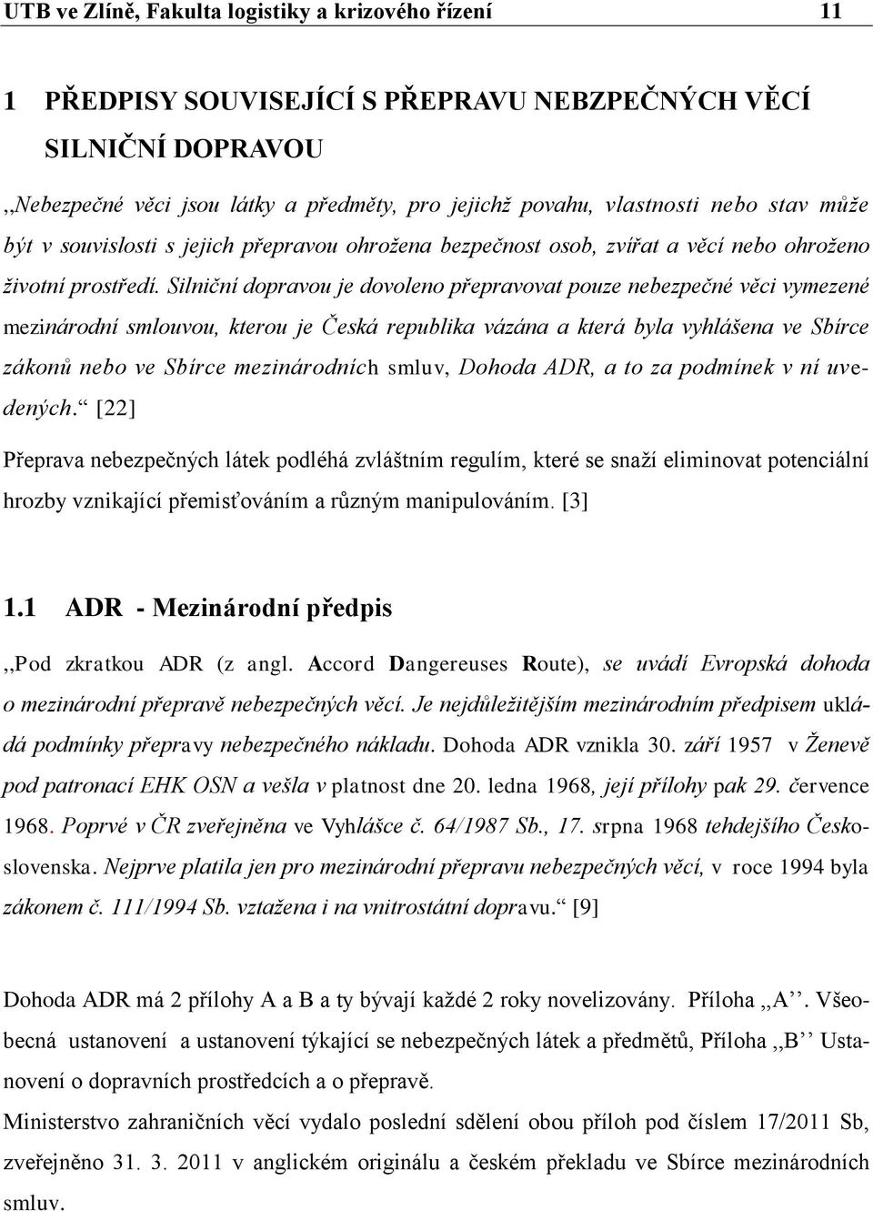 Silniční dopravou je dovoleno přepravovat pouze nebezpečné věci vymezené mezinárodní smlouvou, kterou je Česká republika vázána a která byla vyhlášena ve Sbírce zákonů nebo ve Sbírce mezinárodních