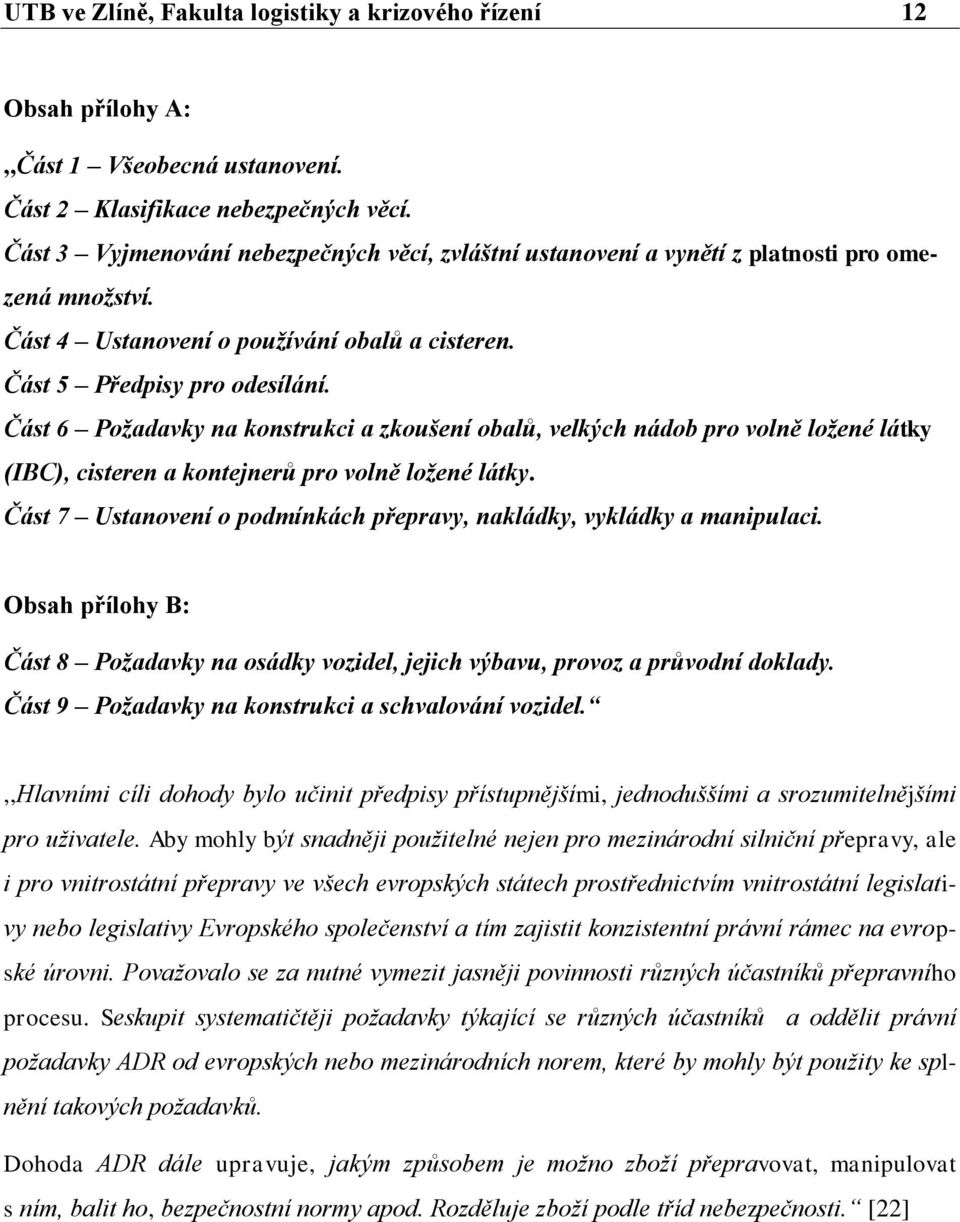 Část 6 Požadavky na konstrukci a zkoušení obalů, velkých nádob pro volně ložené látky (IBC), cisteren a kontejnerů pro volně ložené látky.