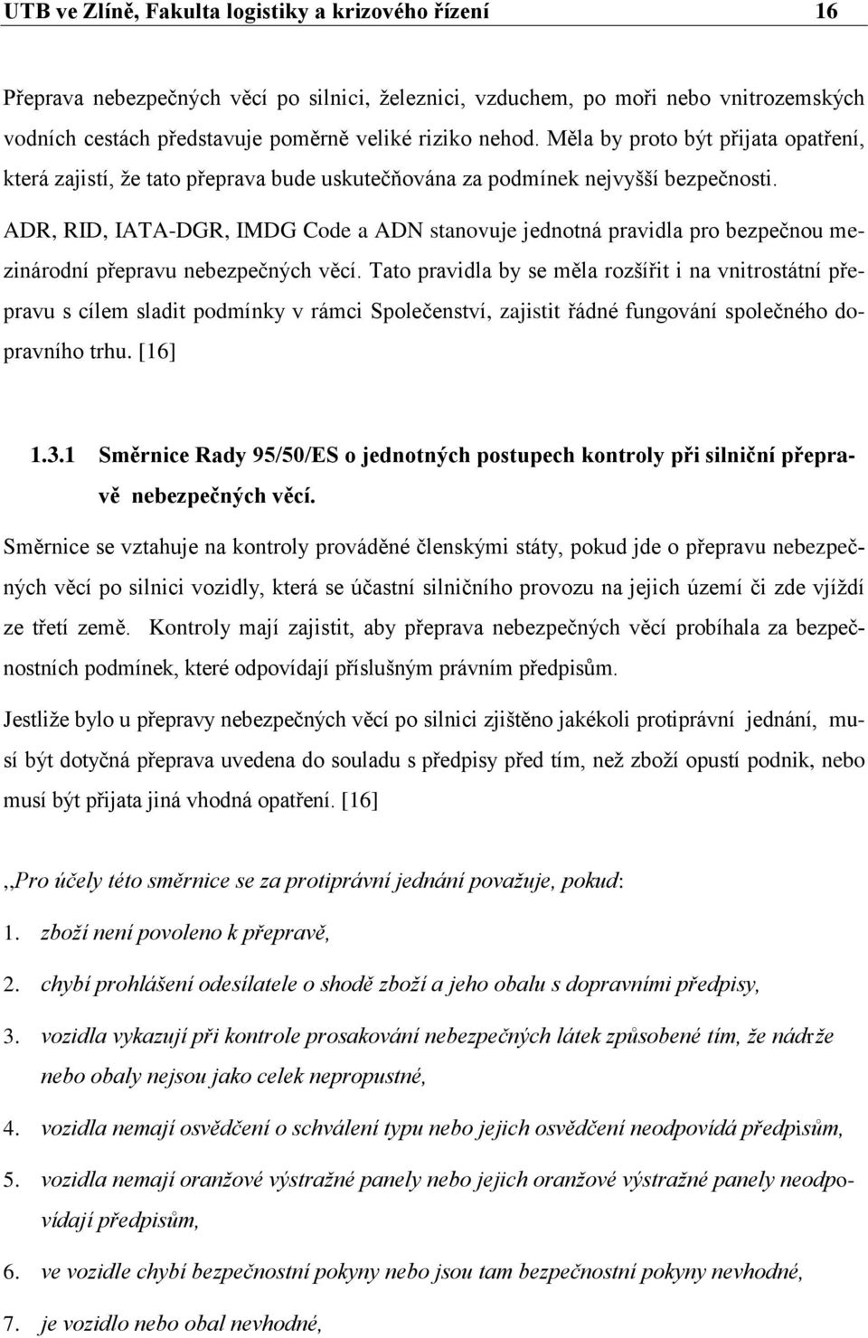 ADR, RID, IATA-DGR, IMDG Code a ADN stanovuje jednotná pravidla pro bezpečnou mezinárodní přepravu nebezpečných věcí.