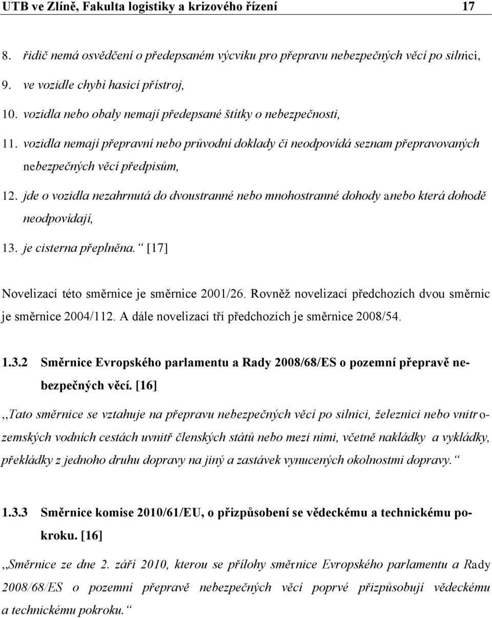 jde o vozidla nezahrnutá do dvoustranné nebo mnohostranné dohody anebo která dohodě neodpovídají, 13. je cisterna přeplněna. [17] Novelizací této směrnice je směrnice 2001/26.