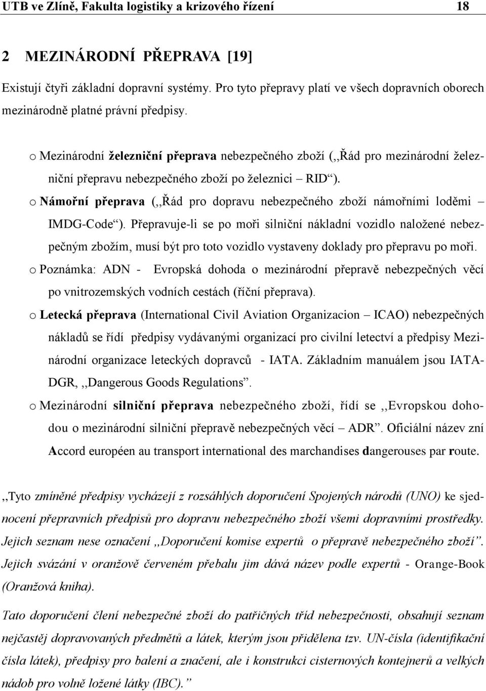 o Mezinárodní ţelezniční přeprava nebezpečného zboţí (,,Řád pro mezinárodní ţelezniční přepravu nebezpečného zboţí po ţeleznici RID ).