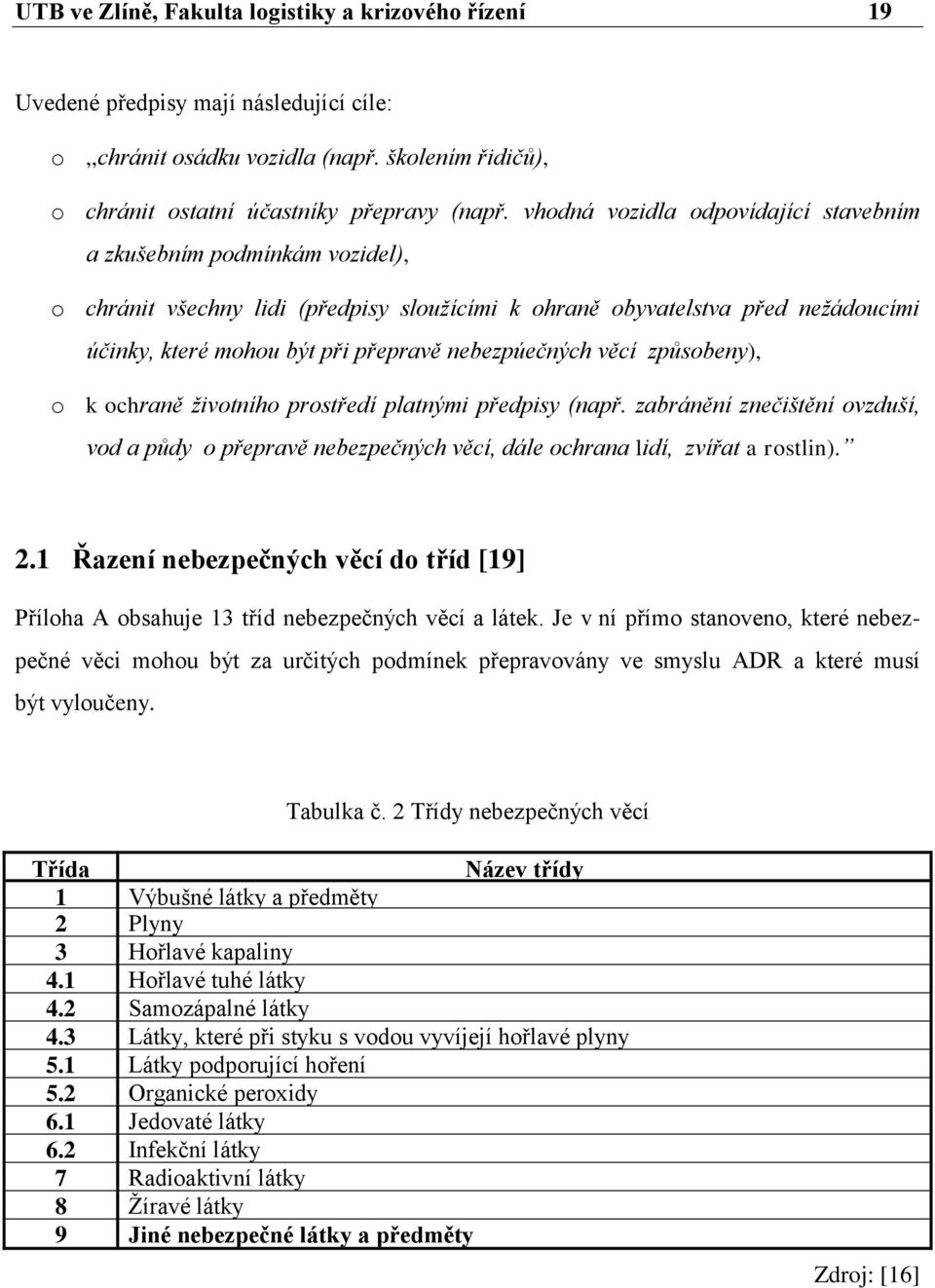 nebezpúečných věcí způsobeny), o k ochraně životního prostředí platnými předpisy (např. zabránění znečištění ovzduší, vod a půdy o přepravě nebezpečných věcí, dále ochrana lidí, zvířat a rostlin). 2.