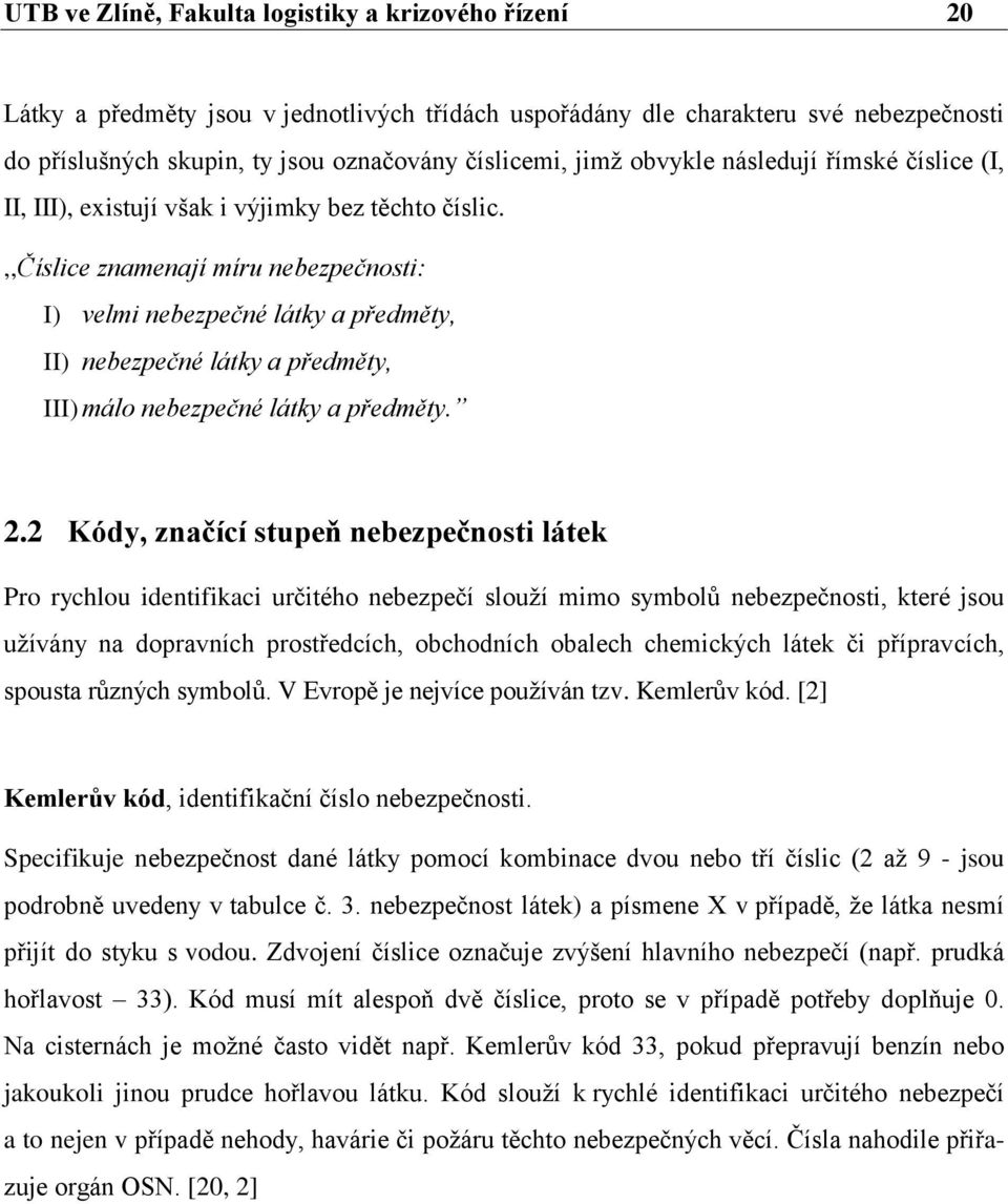 ,,číslice znamenají míru nebezpečnosti: I) velmi nebezpečné látky a předměty, II) nebezpečné látky a předměty, III) málo nebezpečné látky a předměty. 2.