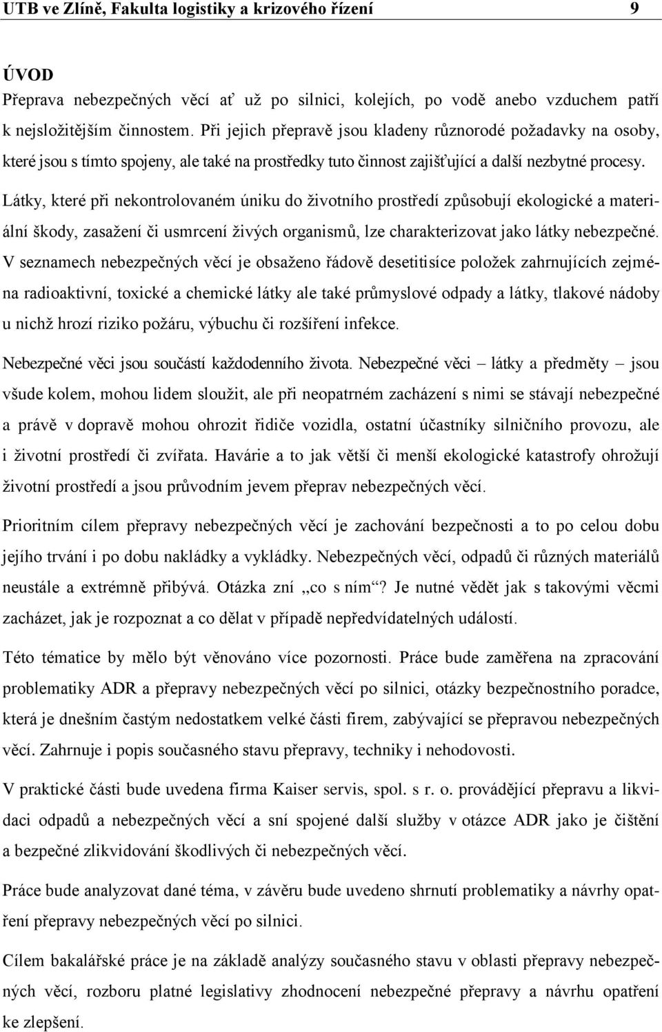 Látky, které při nekontrolovaném úniku do ţivotního prostředí způsobují ekologické a materiální škody, zasaţení či usmrcení ţivých organismů, lze charakterizovat jako látky nebezpečné.