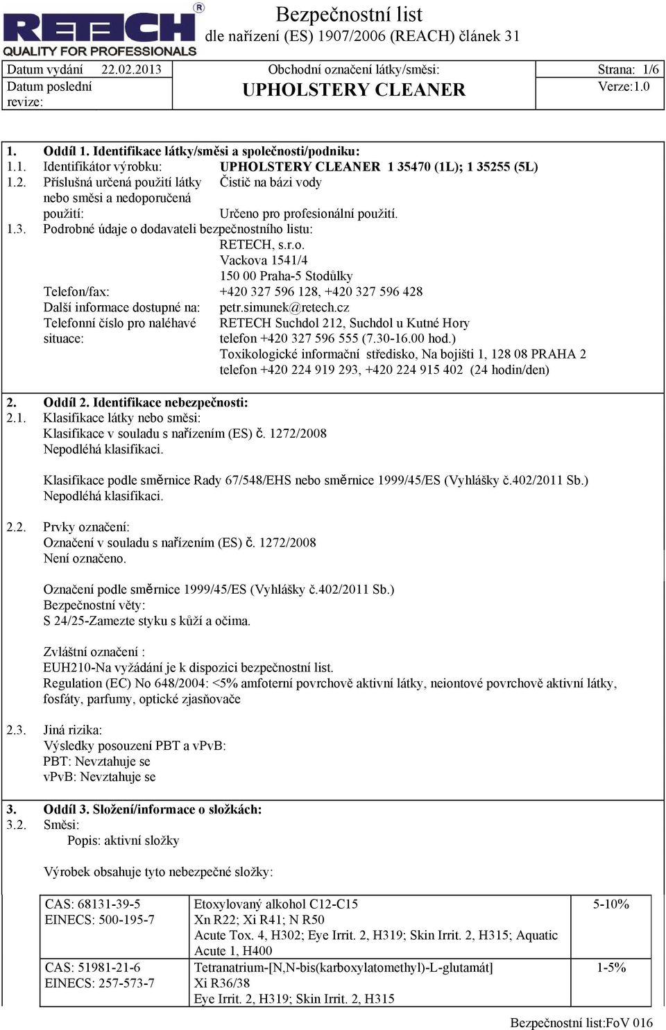 simunek@retech.cz Telefonní číslo pro naléhavé situace: RETECH Suchdol 212, Suchdol u Kutné Hory telefon +420 327 596 555 (7.30-16.00 hod.