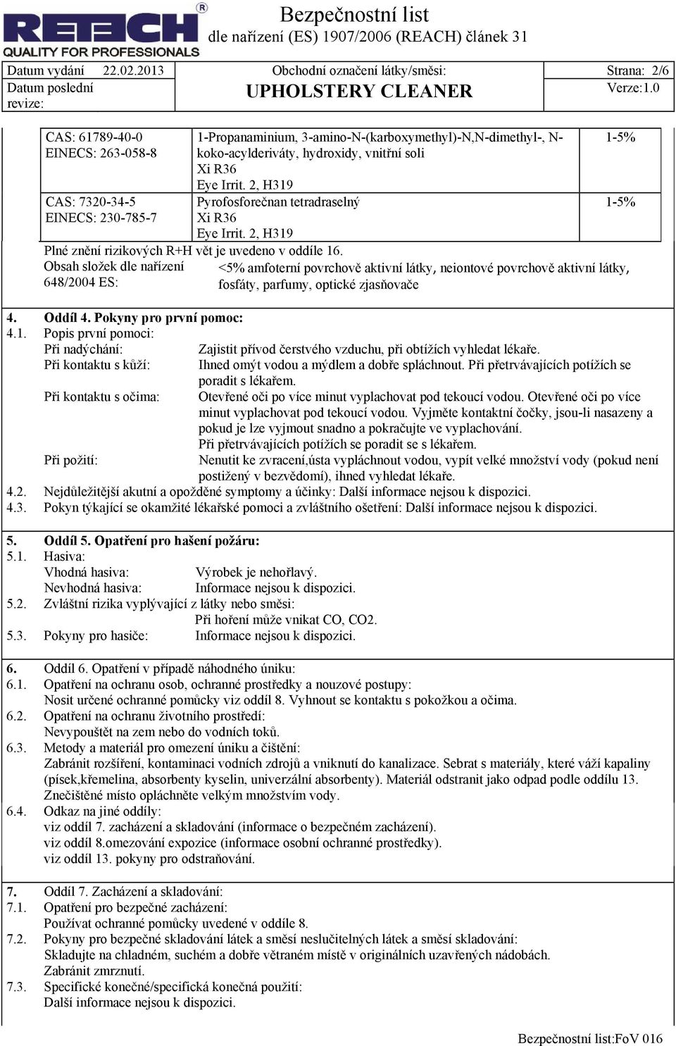 hydroxidy, vnitřní soli Xi R36 Eye Irrit. 2, H319 Pyrofosforečnan tetradraselný Xi R36 Eye Irrit. 2, H319 Plné znění rizikových R+H vět je uvedeno v oddíle 16.