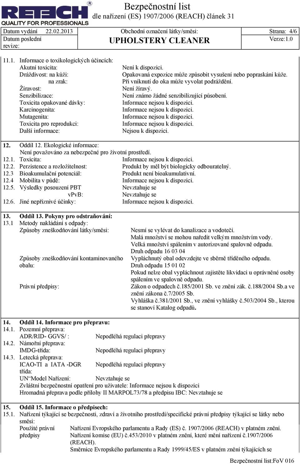 .1. Informace o toxikologických účincích: Akutní toxicita: Dráždivost: na kůži: na zrak: Žíravost: Senzibilizace: Toxicita opakované dávky: Karcinogenita: Mutagenita: Toxicita pro reprodukci: Další