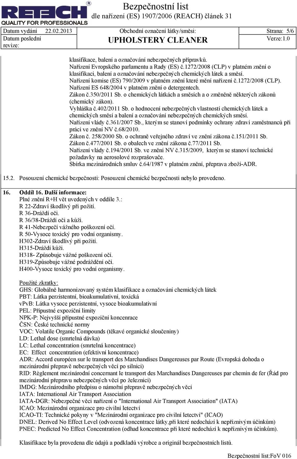 Zákon č.350/2011 Sb. o chemických látkách a směsích a o změněně některých zákonů (chemický zákon). Vyhláška č.402/2011 Sb.