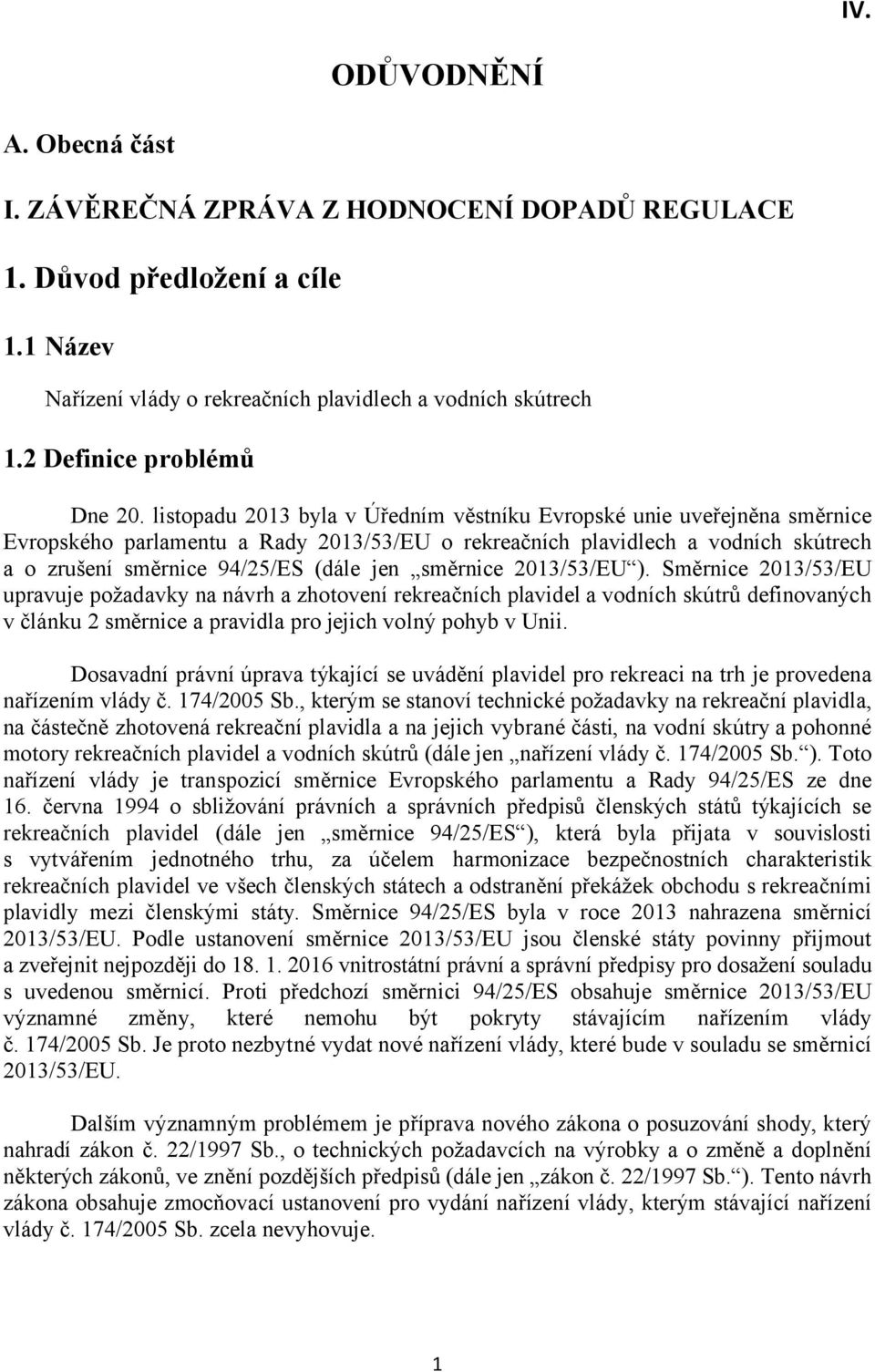 listopadu 2013 byla v Úředním věstníku Evropské unie uveřejněna směrnice Evropského parlamentu a Rady 2013/53/EU o rekreačních plavidlech a vodních skútrech a o zrušení směrnice 94/25/ES (dále jen