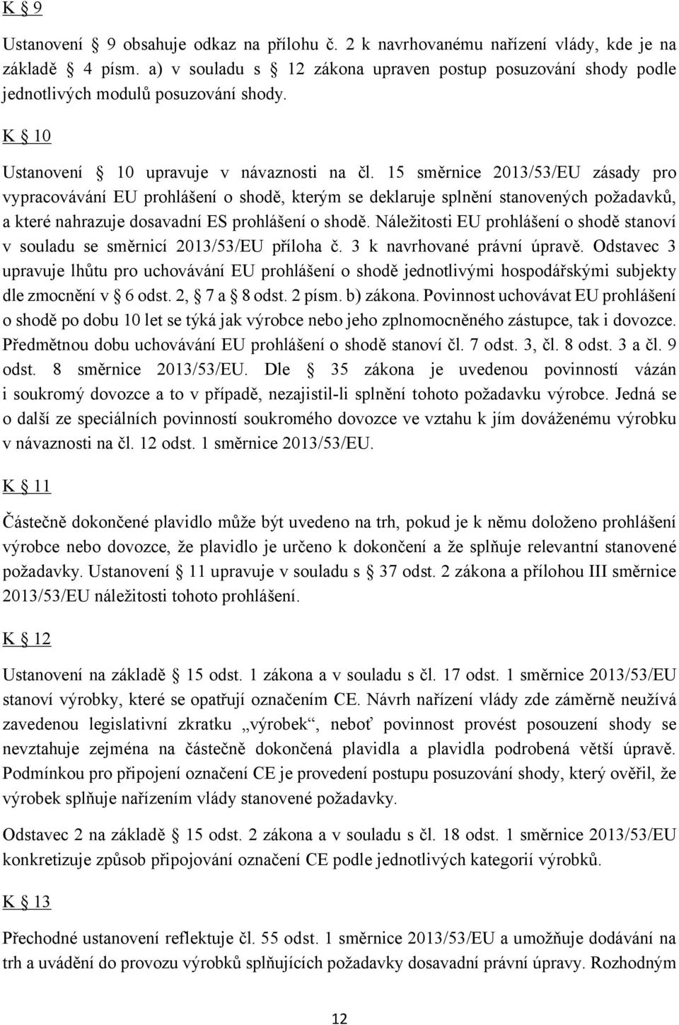 15 směrnice 2013/53/EU zásady pro vypracovávání EU prohlášení o shodě, kterým se deklaruje splnění stanovených požadavků, a které nahrazuje dosavadní ES prohlášení o shodě.