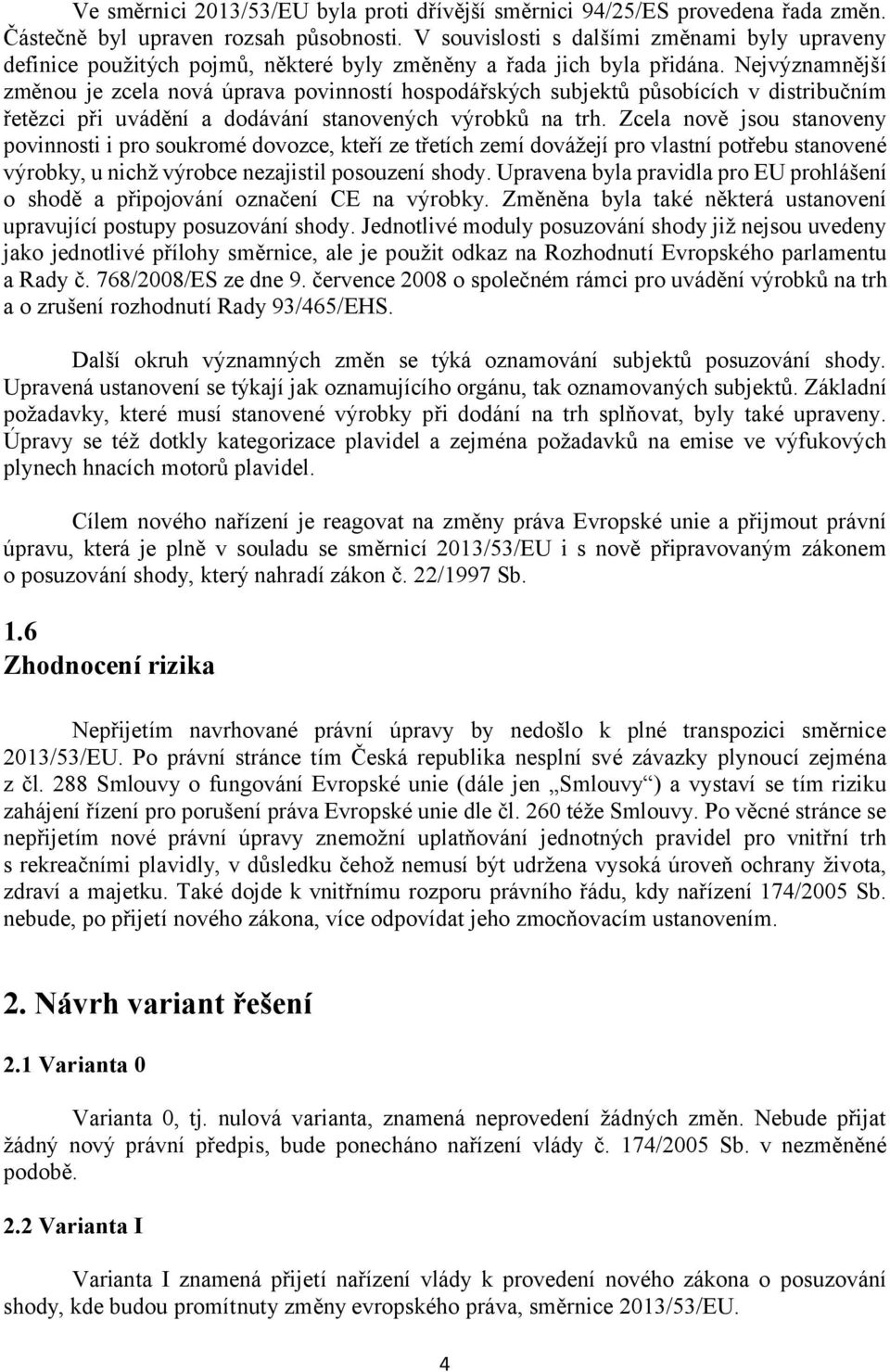 Nejvýznamnější změnou je zcela nová úprava povinností hospodářských subjektů působících v distribučním řetězci při uvádění a dodávání stanovených výrobků na trh.