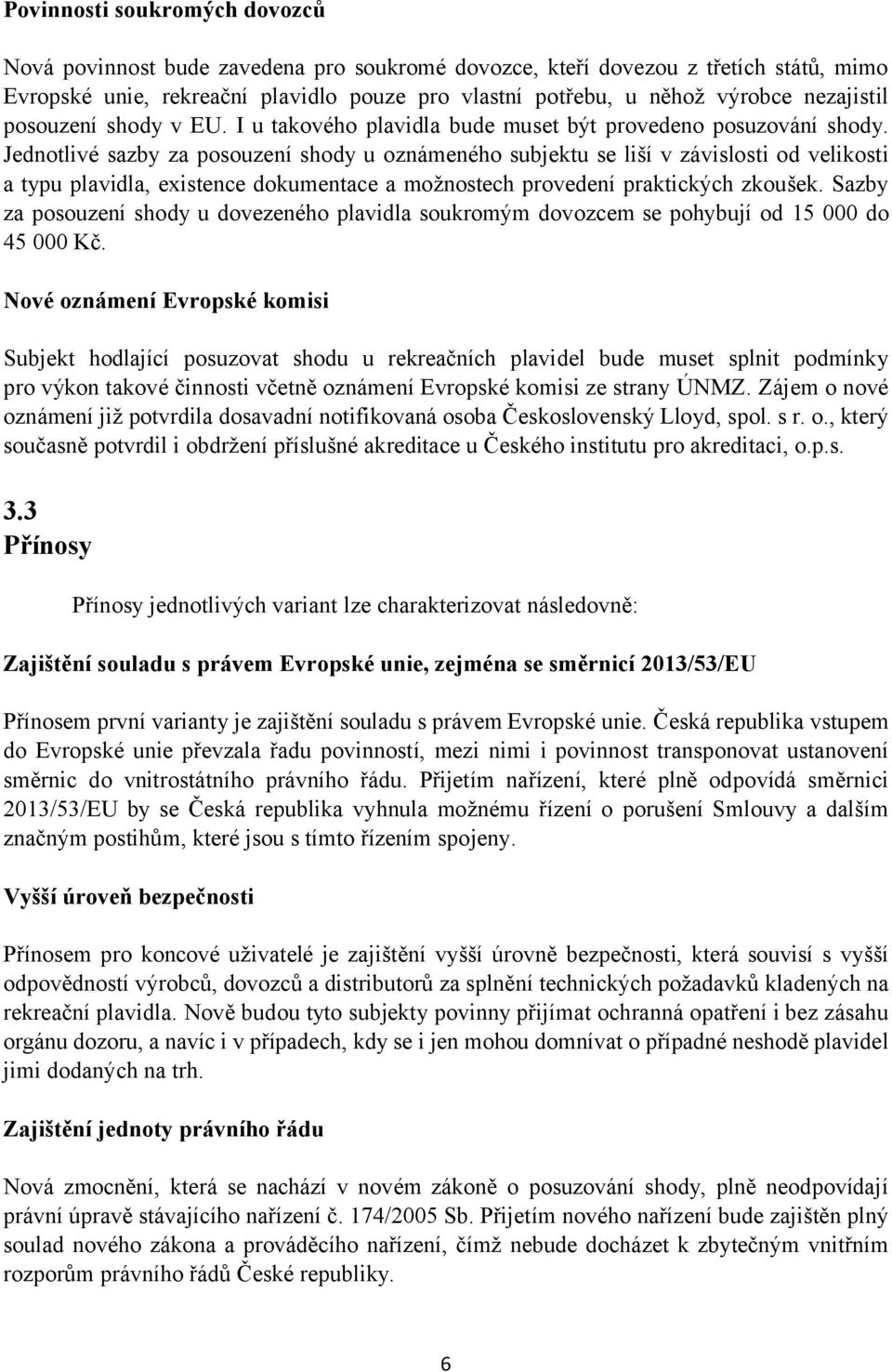 Jednotlivé sazby za posouzení shody u oznámeného subjektu se liší v závislosti od velikosti a typu plavidla, existence dokumentace a možnostech provedení praktických zkoušek.