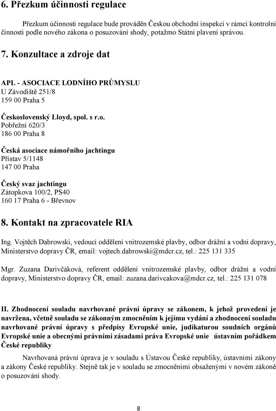 Kontakt na zpracovatele RIA Ing. Vojtěch Dabrowski, vedoucí oddělení vnitrozemské plavby, odbor drážní a vodní dopravy, Ministerstvo dopravy ČR, email: vojtech.dabrowski@mdcr.cz, tel.