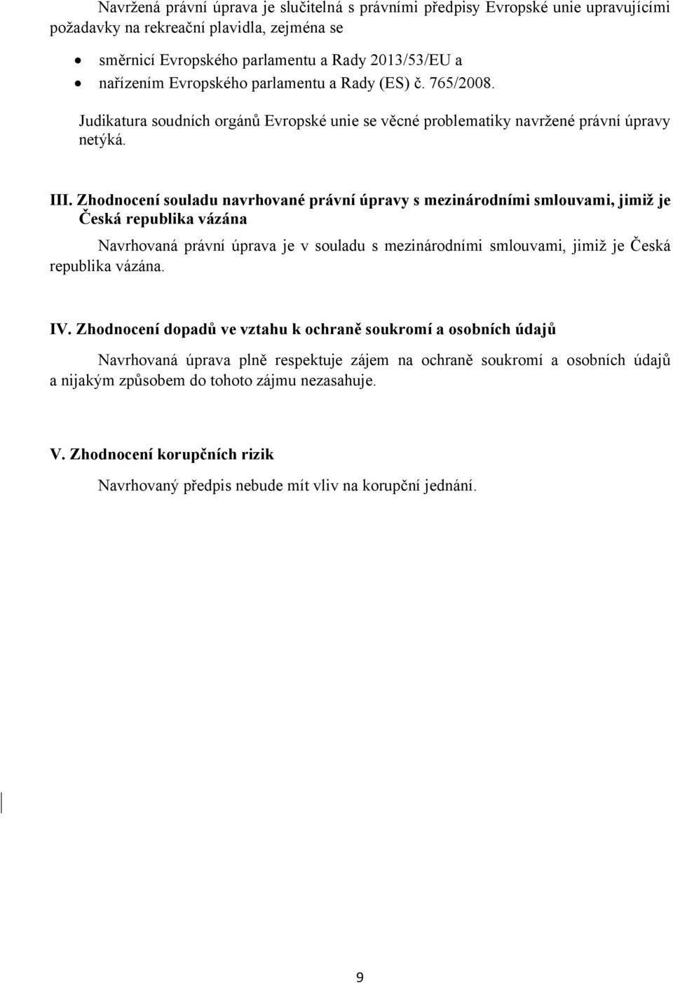 Zhodnocení souladu navrhované právní úpravy s mezinárodními smlouvami, jimiž je Česká republika vázána Navrhovaná právní úprava je v souladu s mezinárodními smlouvami, jimiž je Česká republika vázána.