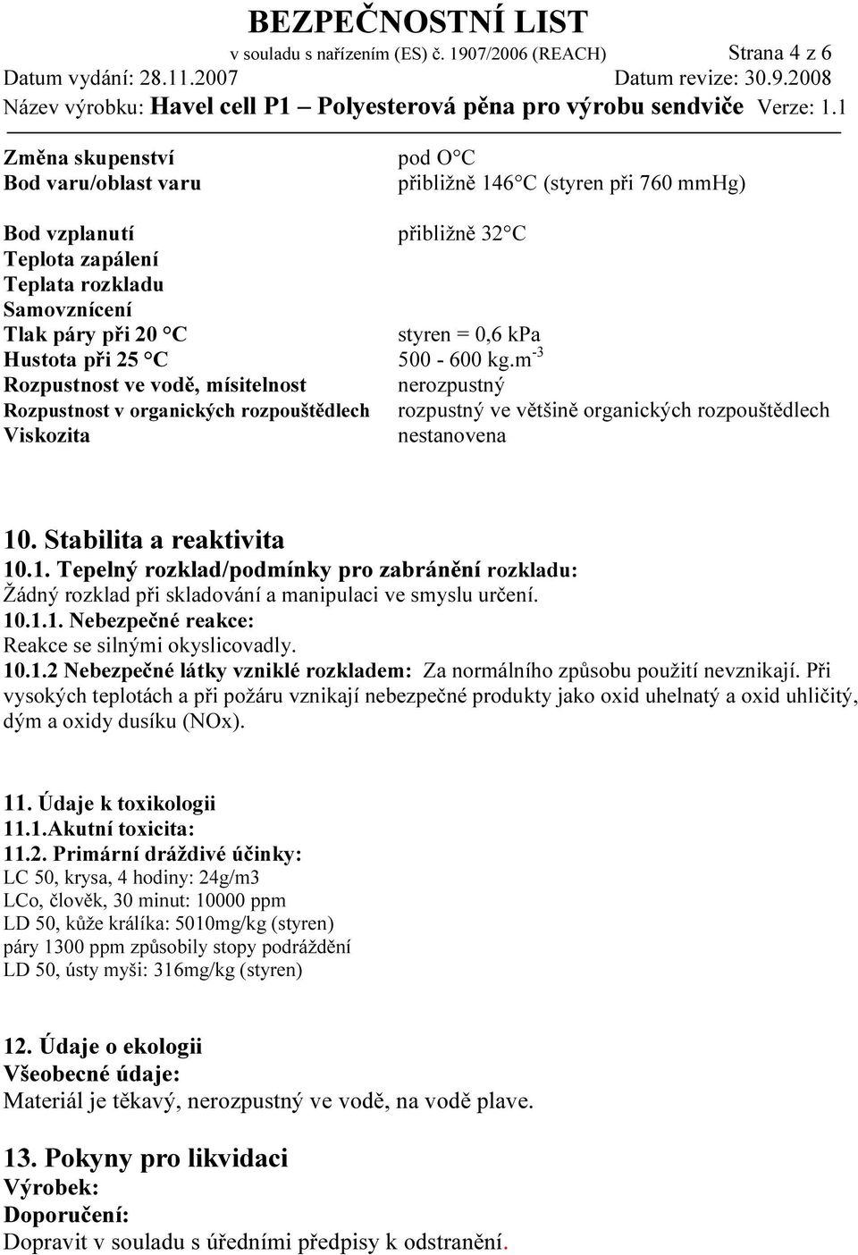 páry při 20 C styren = 0,6 kpa Hustota při 25 C 500-600 kg.