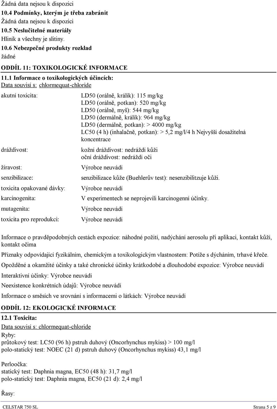 mg/kg LD50 (orálně, potkan): 520 mg/kg LD50 (orálně, myš): 544 mg/kg LD50 (dermálně, králík): 964 mg/kg LD50 (dermálně, potkan): > 4000 mg/kg LC50 (4 h) (inhalačně, potkan): > 5,2 mg/l/4 h Nejvyšší