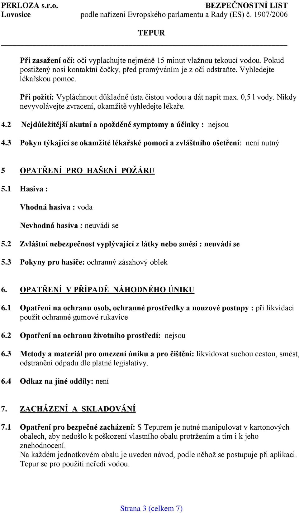 2 Nejdůležitější akutní a opožděné symptomy a účinky : nejsou 4.3 Pokyn týkající se okamžité lékařské pomoci a zvláštního ošetření: není nutný 5 OPATŘENÍ PRO HAŠENÍ POŽÁRU 5.