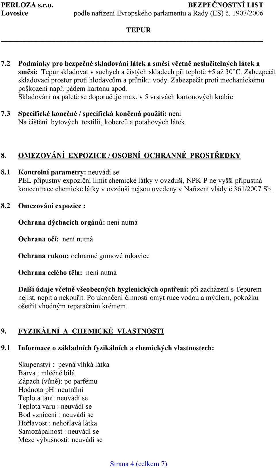 7.3 Specifické konečné / specifická končená použití: není Na čištění bytových textilií, koberců a potahových látek. 8. OMEZOVÁNÍ EXPOZICE / OSOBNÍ OCHRANNÉ PROSTŘEDKY 8.