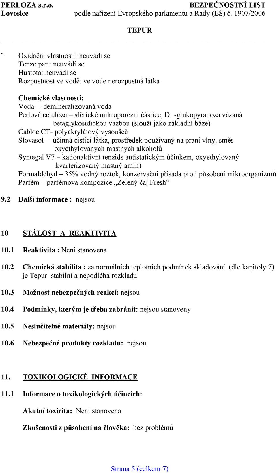 vlny, směs oxyethylovaných mastných alkoholů Syntegal V7 kationaktivní tenzids antistatickým účinkem, oxyethylovaný kvarterizovaný mastný amín) Formaldehyd 35% vodný roztok, konzervační přísada proti