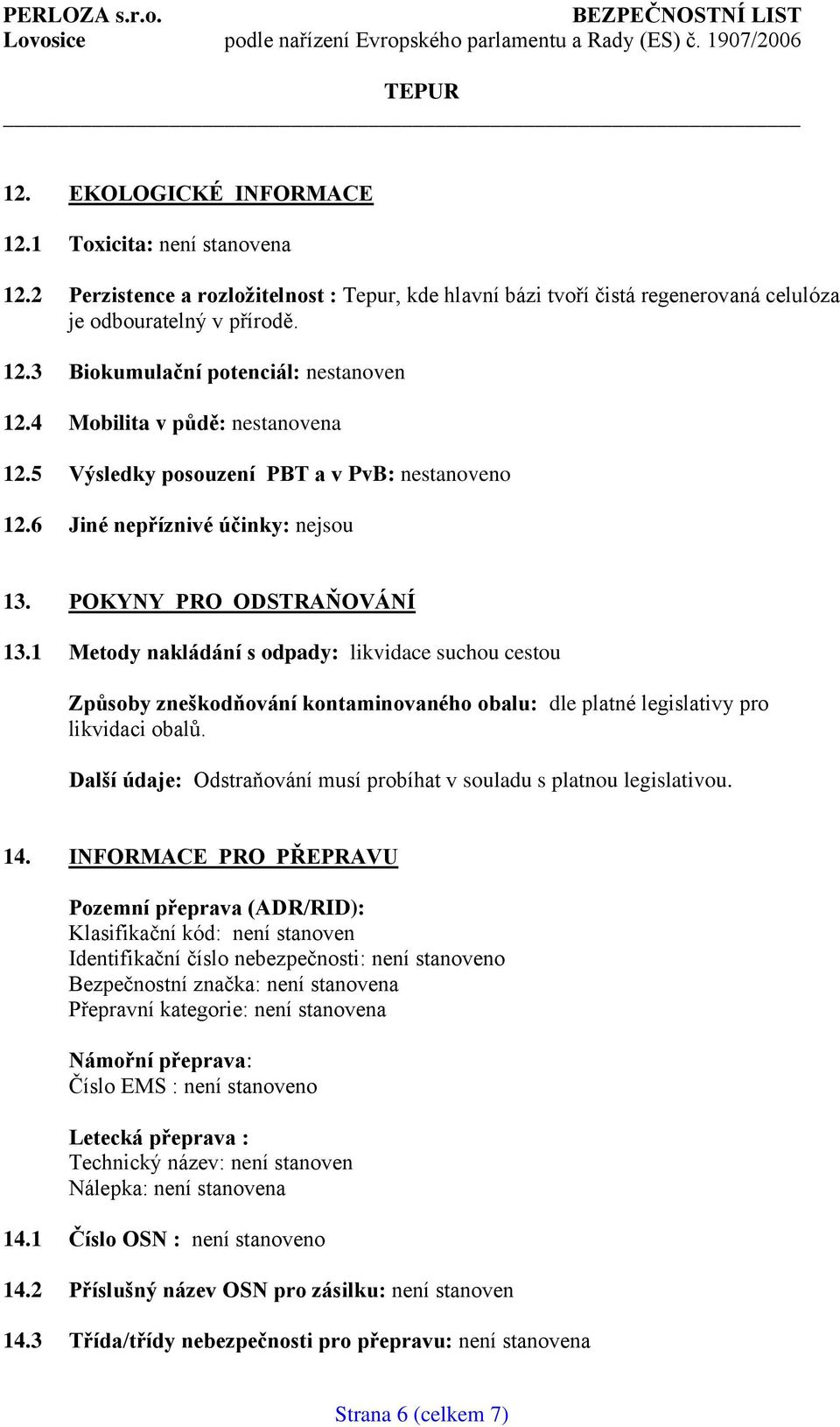 1 Metody nakládání s odpady: likvidace suchou cestou Způsoby zneškodňování kontaminovaného obalu: dle platné legislativy pro likvidaci obalů.