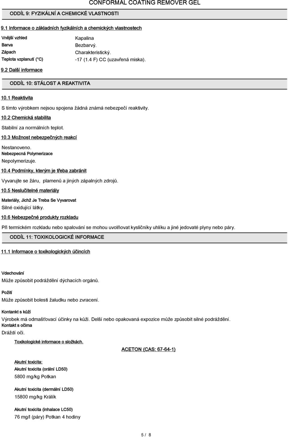 10.3 Možnost nebezpečných reakcí Nestanoveno. Nebezpecná Polymerizace Nepolymerizuje. 10.4 Podmínky, kterým je třeba zabránit Vyvarujte se žáru, plamenů a jiných zápalných zdrojů. 10.5 Neslučitelné materiály Materiály, Jichž Je Treba Se Vyvarovat Silné oxidující látky.