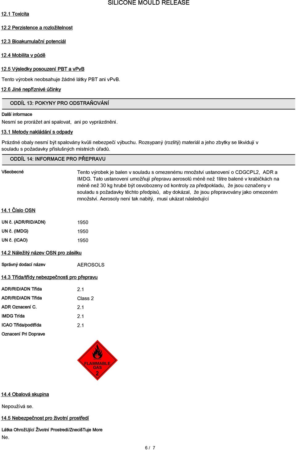 ODDÍL 14: INFORMACE PRO PŘEPRAVU Všeobecné Tento výrobek je balen v souladu s omezenému množství ustanovení o CDGCPL2, ADR a IMDG.