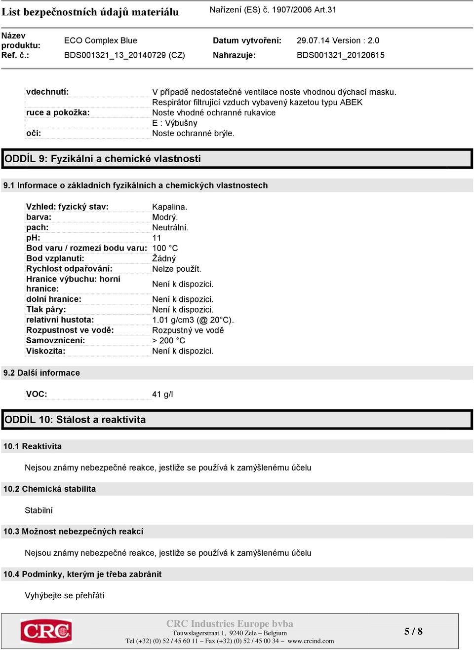 1 Informace o základních fyzikálních a chemických vlastnostech Vzhled: fyzický stav: Kapalina. barva: Modrý. pach: Neutrální.