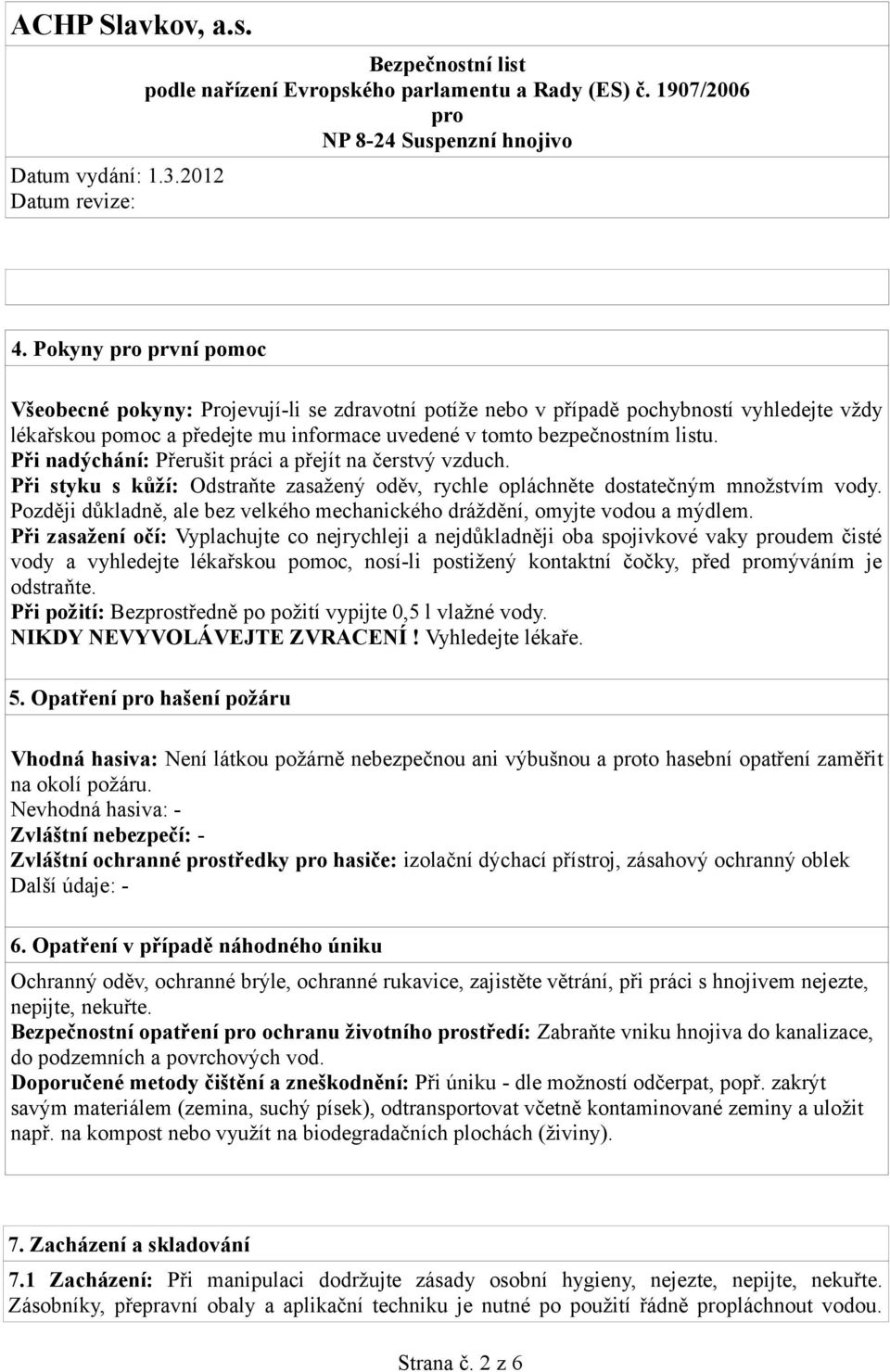 Později důkladně, ale bez velkého mechanického dráždění, omyjte vodou a mýdlem.