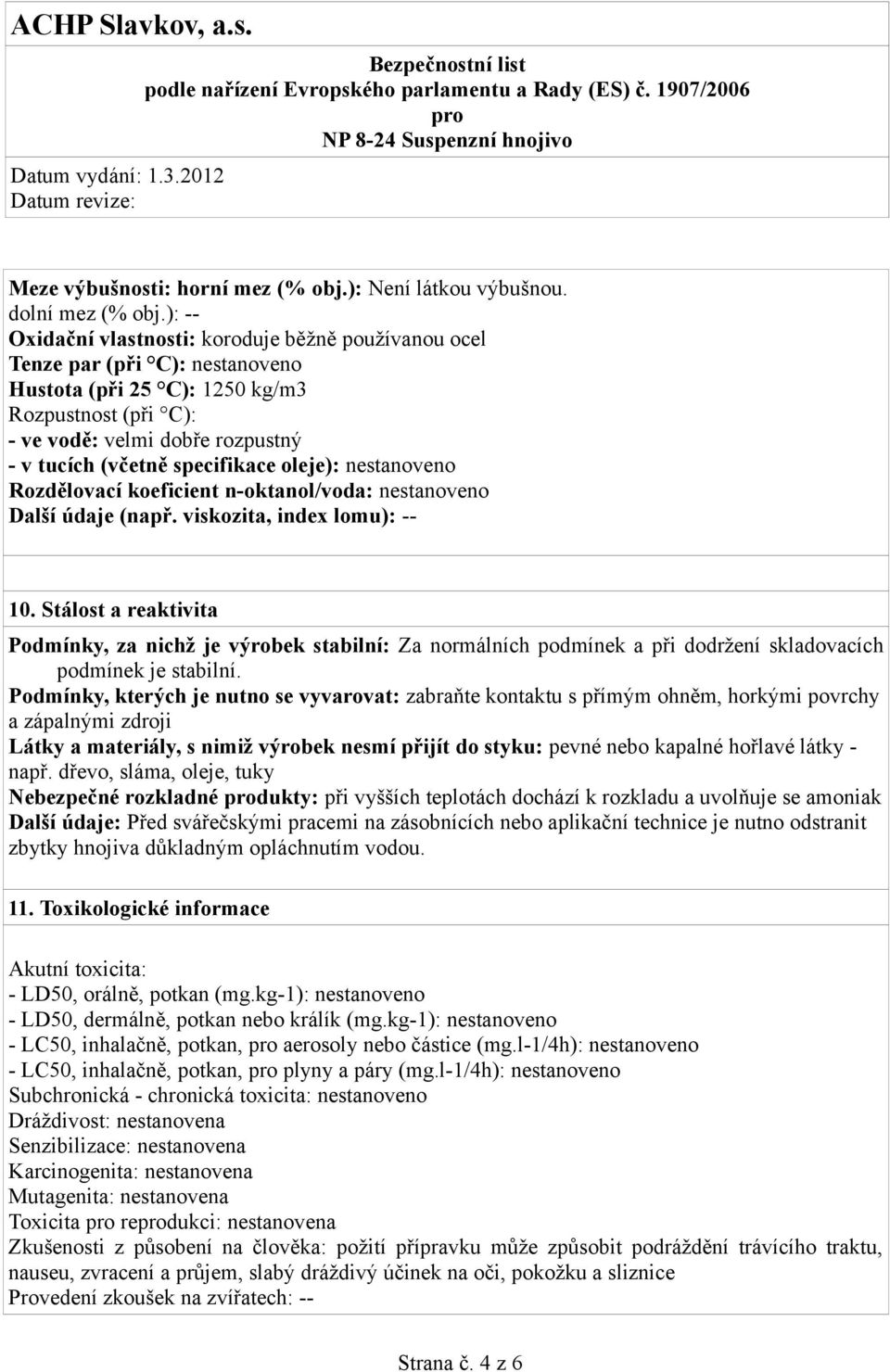 specifikace oleje): nestanoveno Rozdělovací koeficient n-oktanol/voda: nestanoveno Další údaje (např. viskozita, index lomu): -- 10.