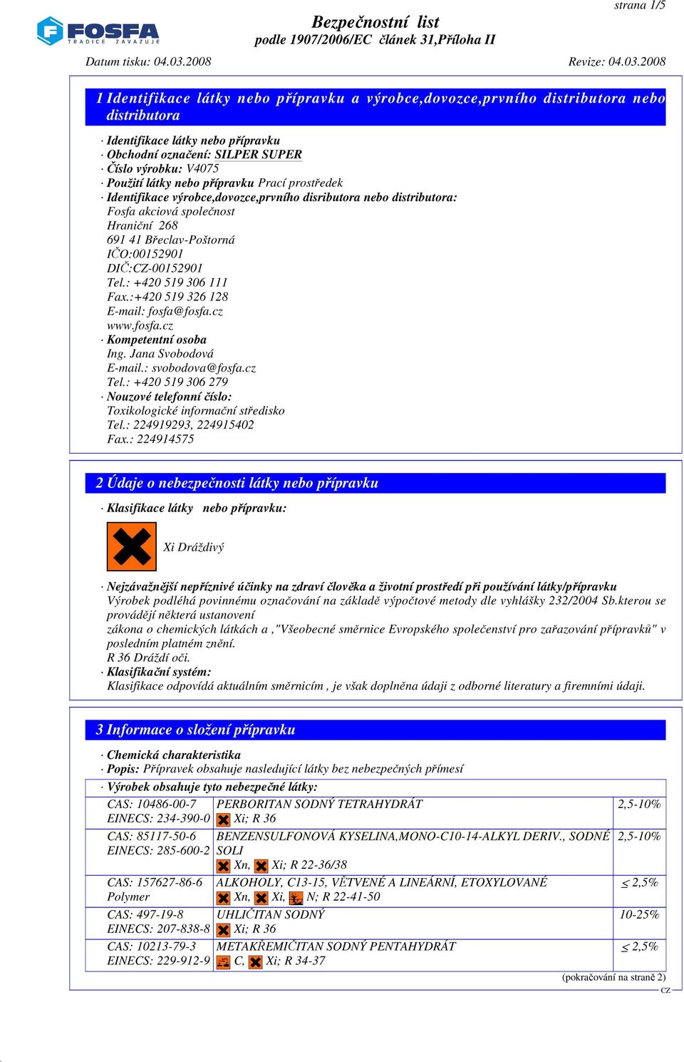 :+420 519 326 128 E-mail: fosfa@fosfa.cz www.fosfa.cz Kompetentní osoba Ing. Jana Svobodová E-mail.: svobodova@fosfa.cz Tel.