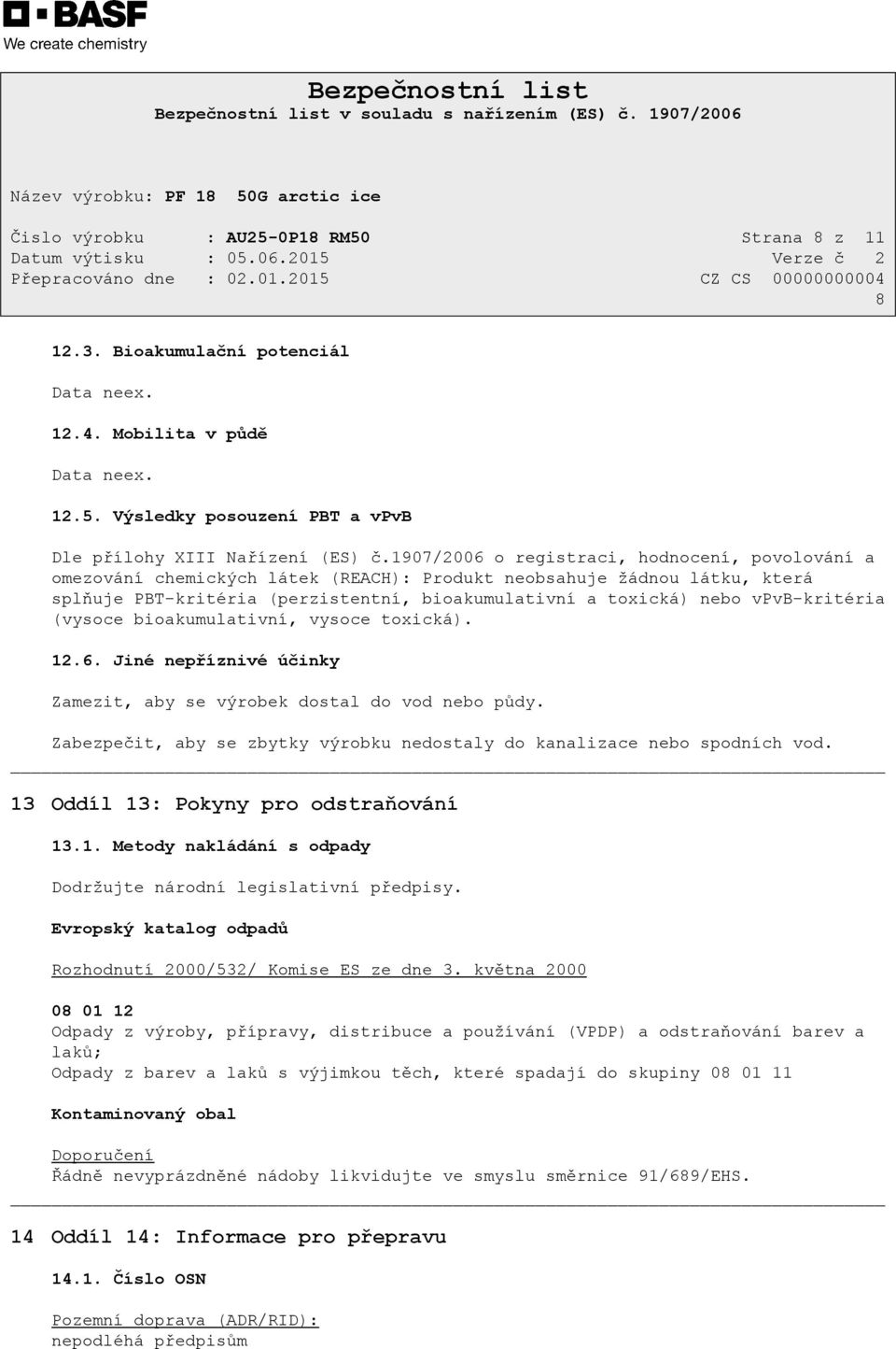 vpvb-kritéria (vysoce bioakumulativní, vysoce toxická). 12.6. Jiné nepříznivé účinky Zamezit, aby se výrobek dostal do vod nebo půdy.