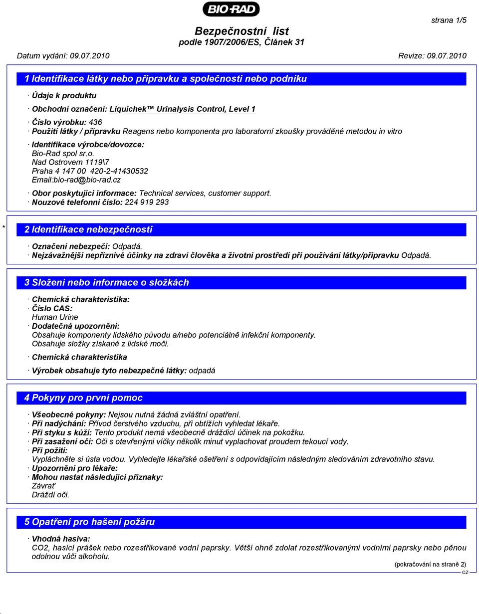 cz Obor poskytující informace: Technical services, customer support. Nouzové telefonní číslo: 224 919 293 * 2 Identifikace nebezpečnosti Označení nebezpečí: Odpadá.