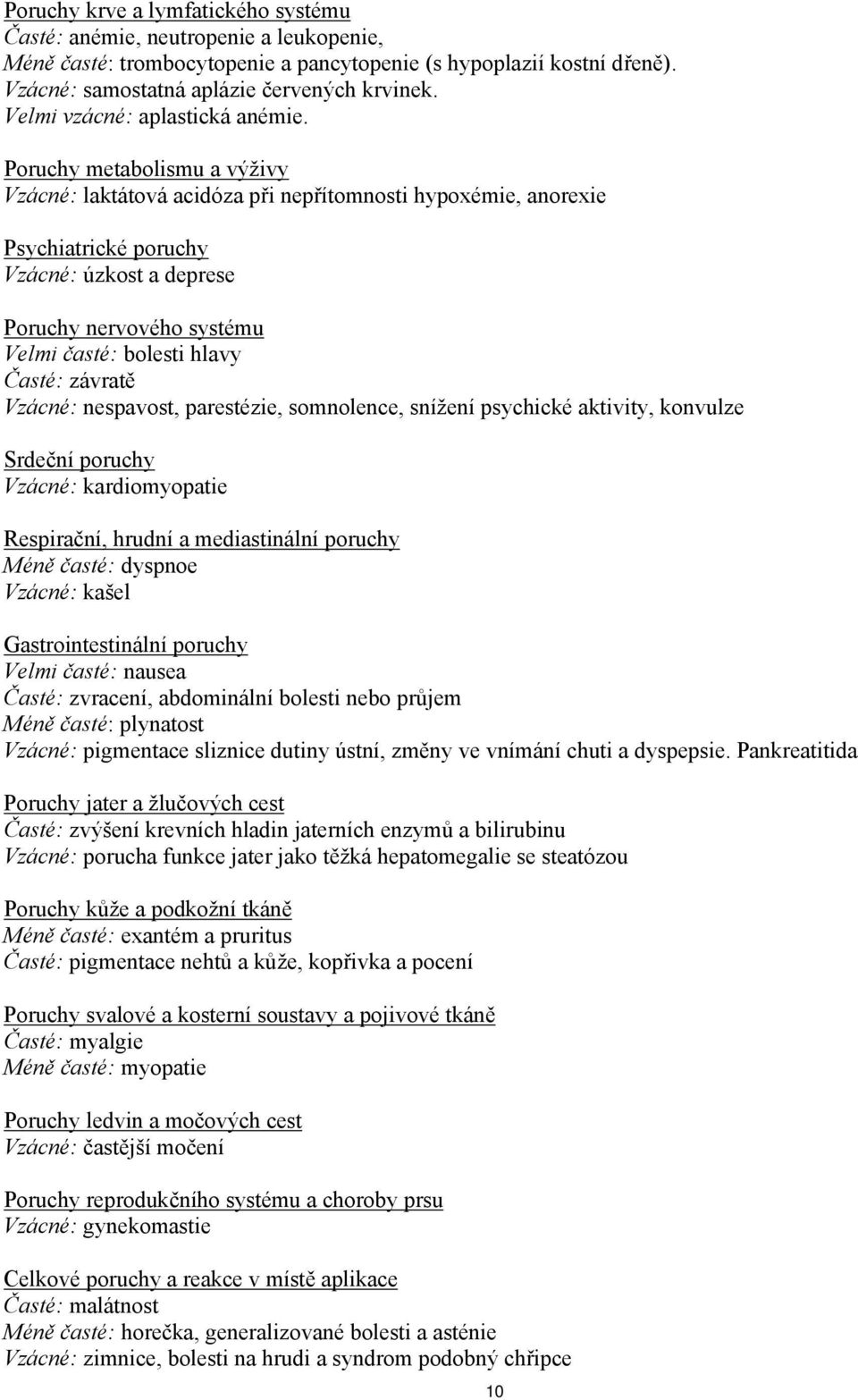 Poruchy metabolismu a výživy Vzácné: laktátová acidóza při nepřítomnosti hypoxémie, anorexie Psychiatrické poruchy Vzácné: úzkost a deprese Poruchy nervového systému Velmi časté: bolesti hlavy Časté: