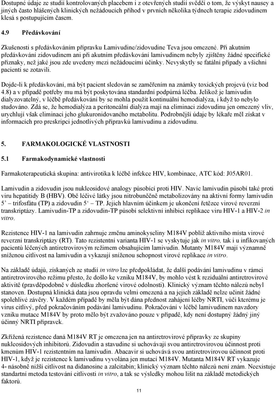 Při akutním předávkování zidovudinem ani při akutním předávkování lamivudinem nebyly zjištěny žádné specifické příznaky, než jaké jsou zde uvedeny mezi nežádoucími účinky.