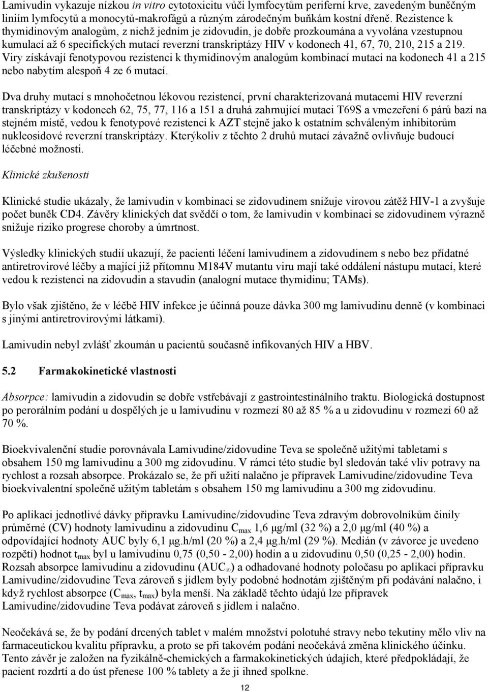 215 a 219. Viry získávají fenotypovou rezistenci k thymidinovým analogům kombinací mutací na kodonech 41 a 215 nebo nabytím alespoň 4 ze 6 mutací.