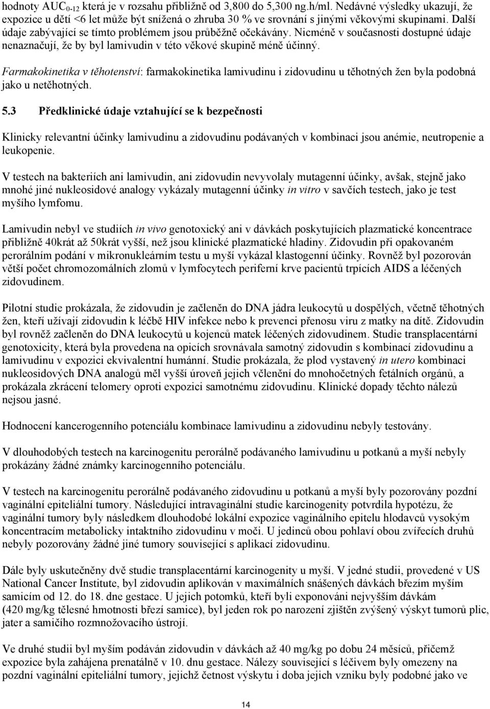 Farmakokinetika v těhotenství: farmakokinetika lamivudinu i zidovudinu u těhotných žen byla podobná jako u netěhotných. 5.