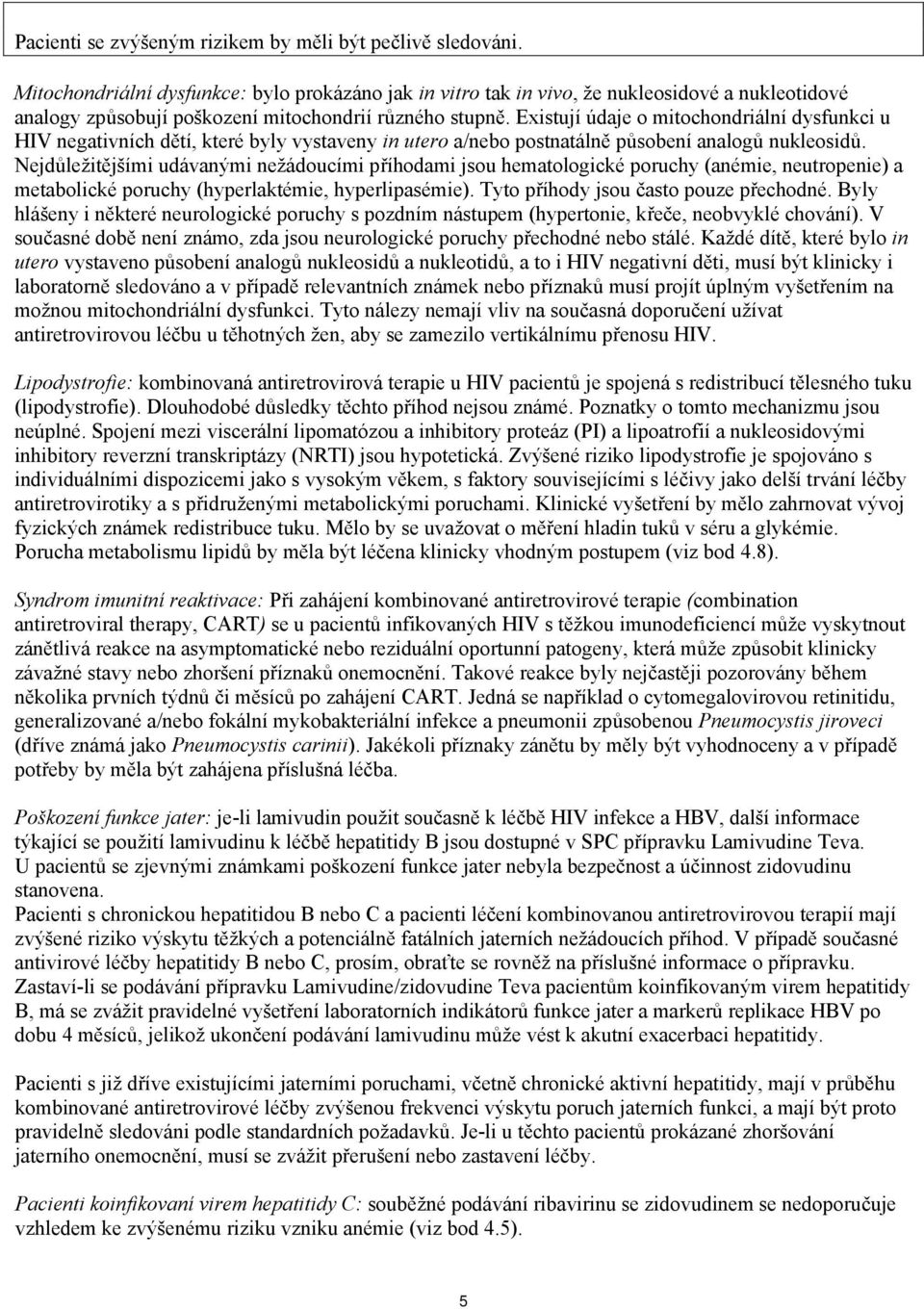 Existují údaje o mitochondriální dysfunkci u HIV negativních dětí, které byly vystaveny in utero a/nebo postnatálně působení analogů nukleosidů.